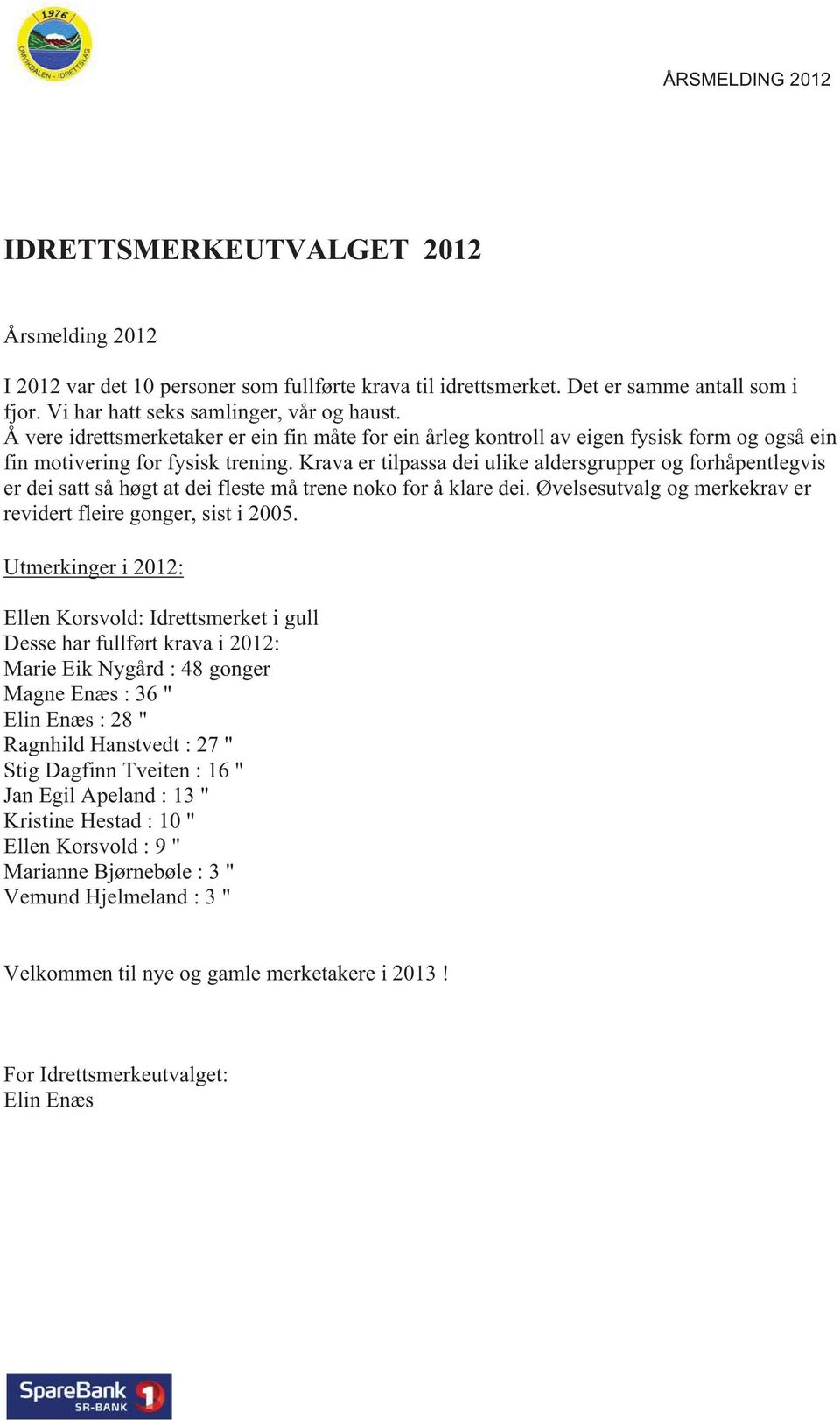 Krava er tilpassa dei ulike aldersgrupper og forhåpentlegvis er dei satt så høgt at dei fleste må trene noko for å klare dei. Øvelsesutvalg og merkekrav er revidert fleire gonger, sist i 2005.