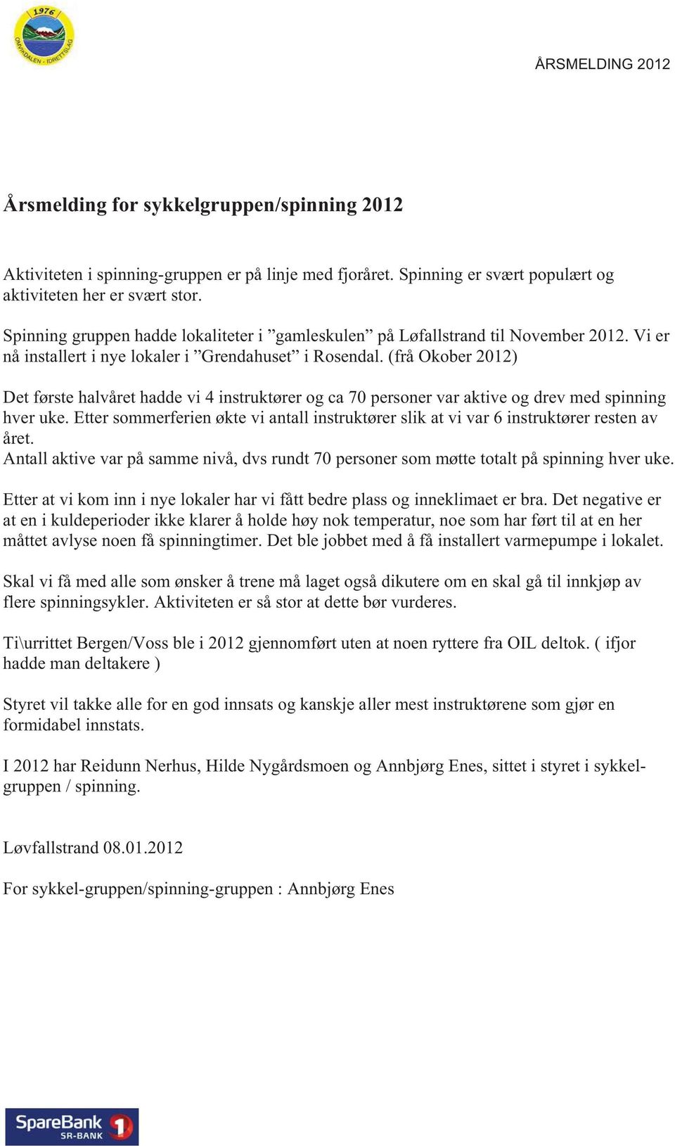 (frå Okober 2012) Det første halvåret hadde vi 4 instruktører og ca 70 personer var aktive og drev med spinning hver uke.