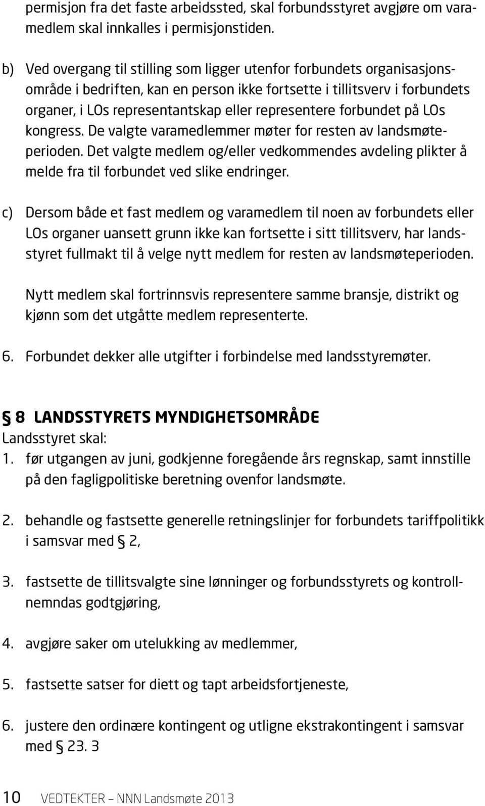 forbundet på LOs kongress. De valgte varamedlemmer møter for resten av landsmøteperioden. Det valgte medlem og/eller vedkommendes avdeling plikter å melde fra til forbundet ved slike endringer.