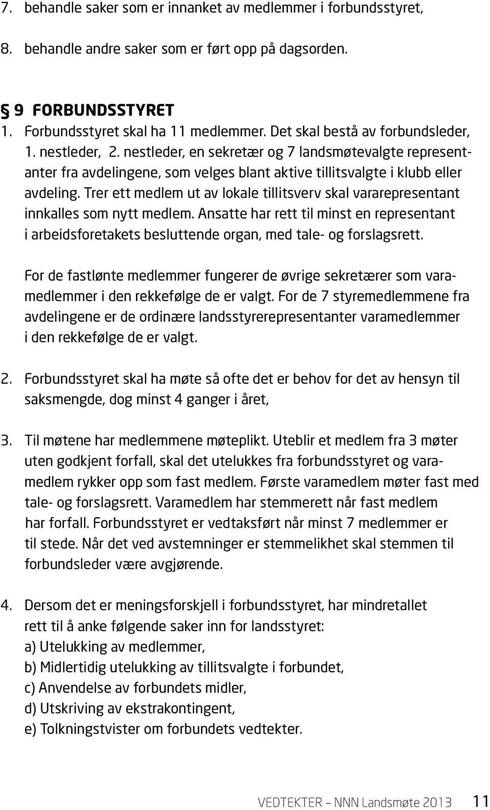 Trer ett medlem ut av lokale tillitsverv skal vararepresentant innkalles som nytt medlem. Ansatte har rett til minst en representant i arbeidsforetakets besluttende organ, med tale- og forslagsrett.