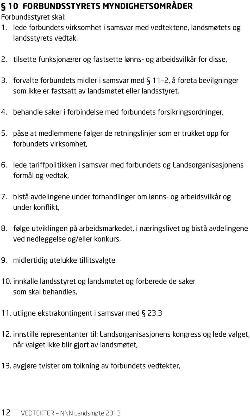 behandle saker i forbindelse med forbundets forsikringsordninger, 5. påse at medlemmene følger de retningslinjer som er trukket opp for forbundets virksomhet, 6.