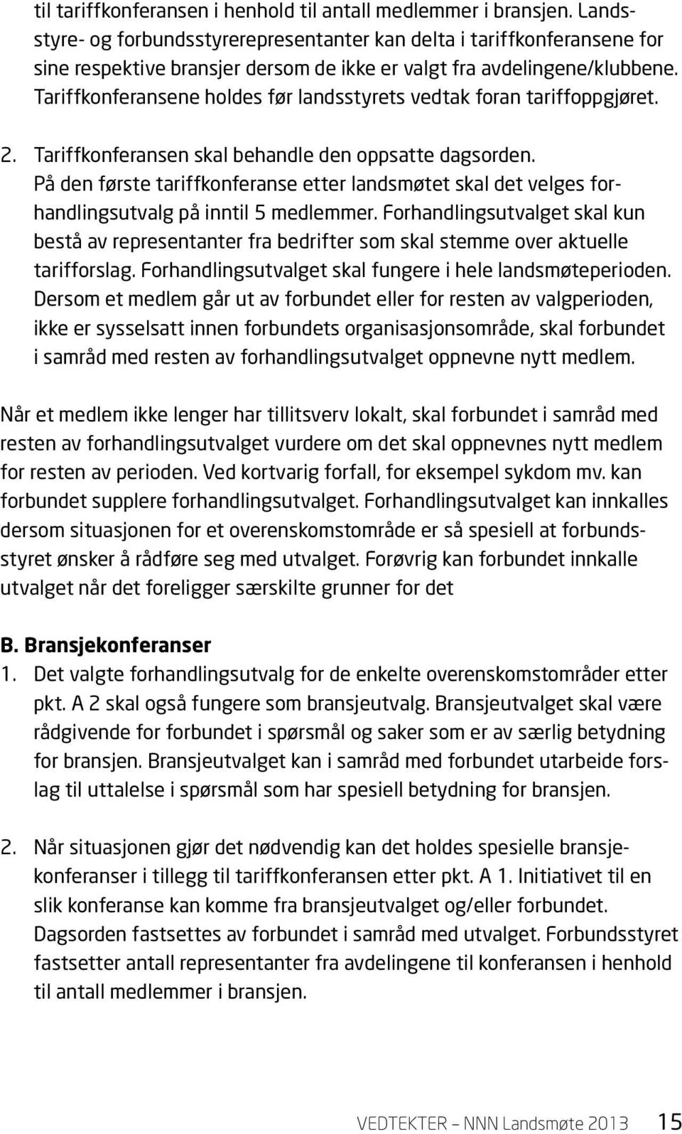 Tariffkonferansene holdes før landsstyrets vedtak foran tariffoppgjøret. 2. Tariffkonferansen skal behandle den oppsatte dagsorden.