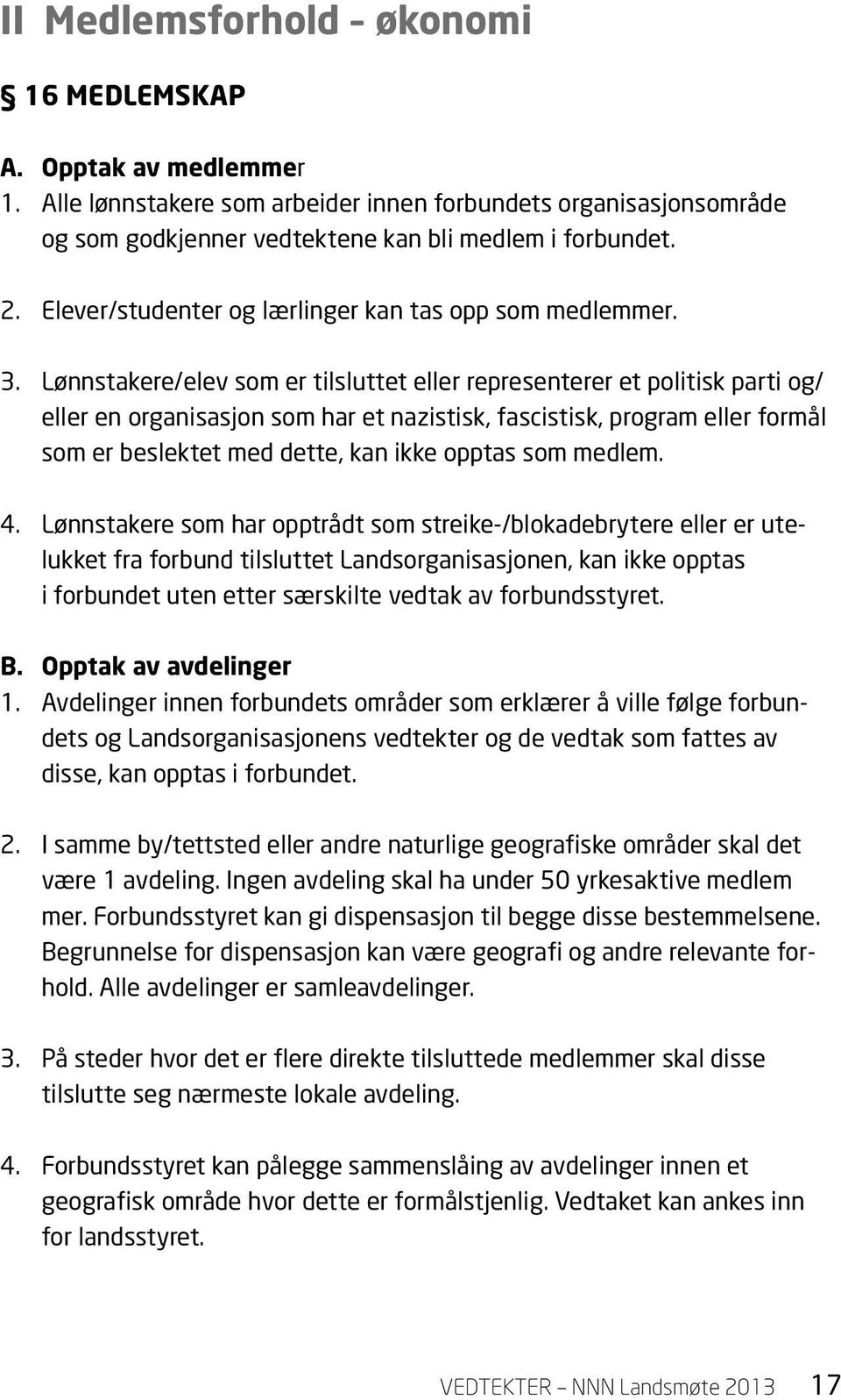 Lønnstakere/elev som er tilsluttet eller representerer et politisk parti og/ eller en organisasjon som har et nazistisk, fascistisk, program eller formål som er beslektet med dette, kan ikke opptas