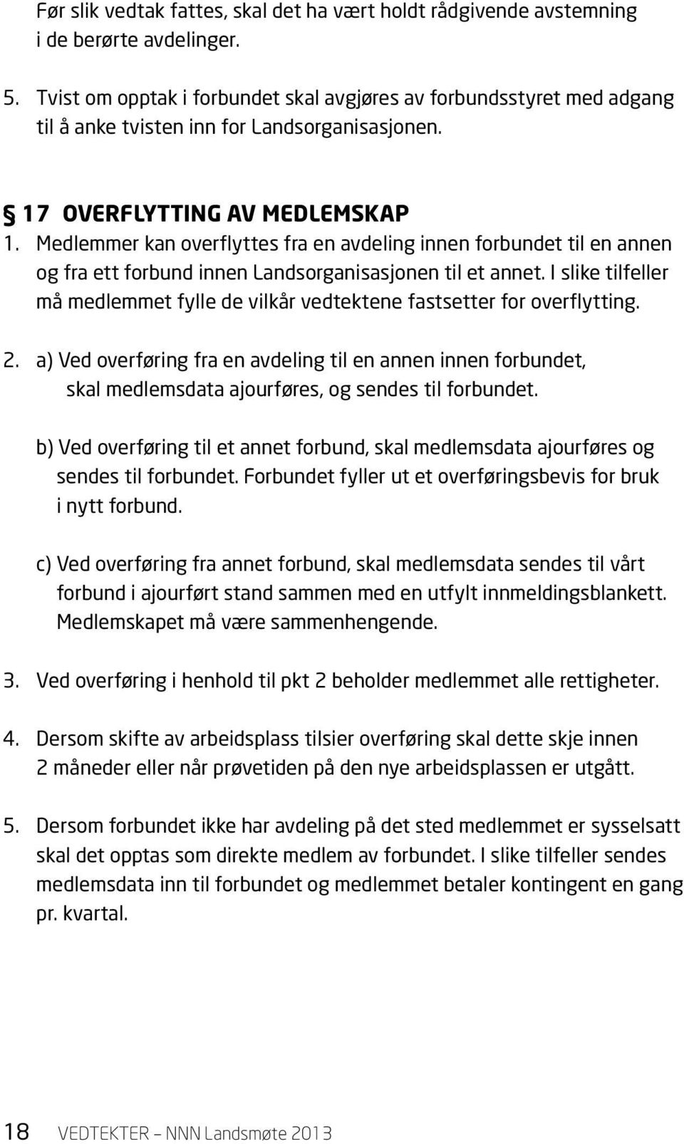 Medlemmer kan overflyttes fra en avdeling innen forbundet til en annen og fra ett forbund innen Landsorganisasjonen til et annet.