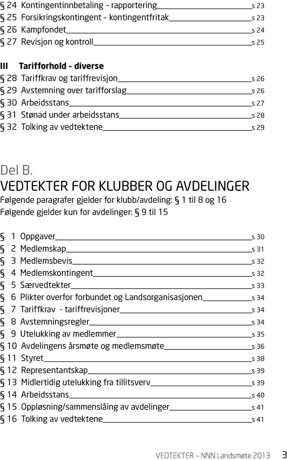 VEDTEKTER FOR KLUBBER OG AVDELINGER Følgende paragrafer gjelder for klubb/avdeling: 1 til 8 og 16 Følgende gjelder kun for avdelinger: 9 til 15 1 Oppgaver s 30 2 Medlemskap s 31 3 Medlemsbevis s 32 4