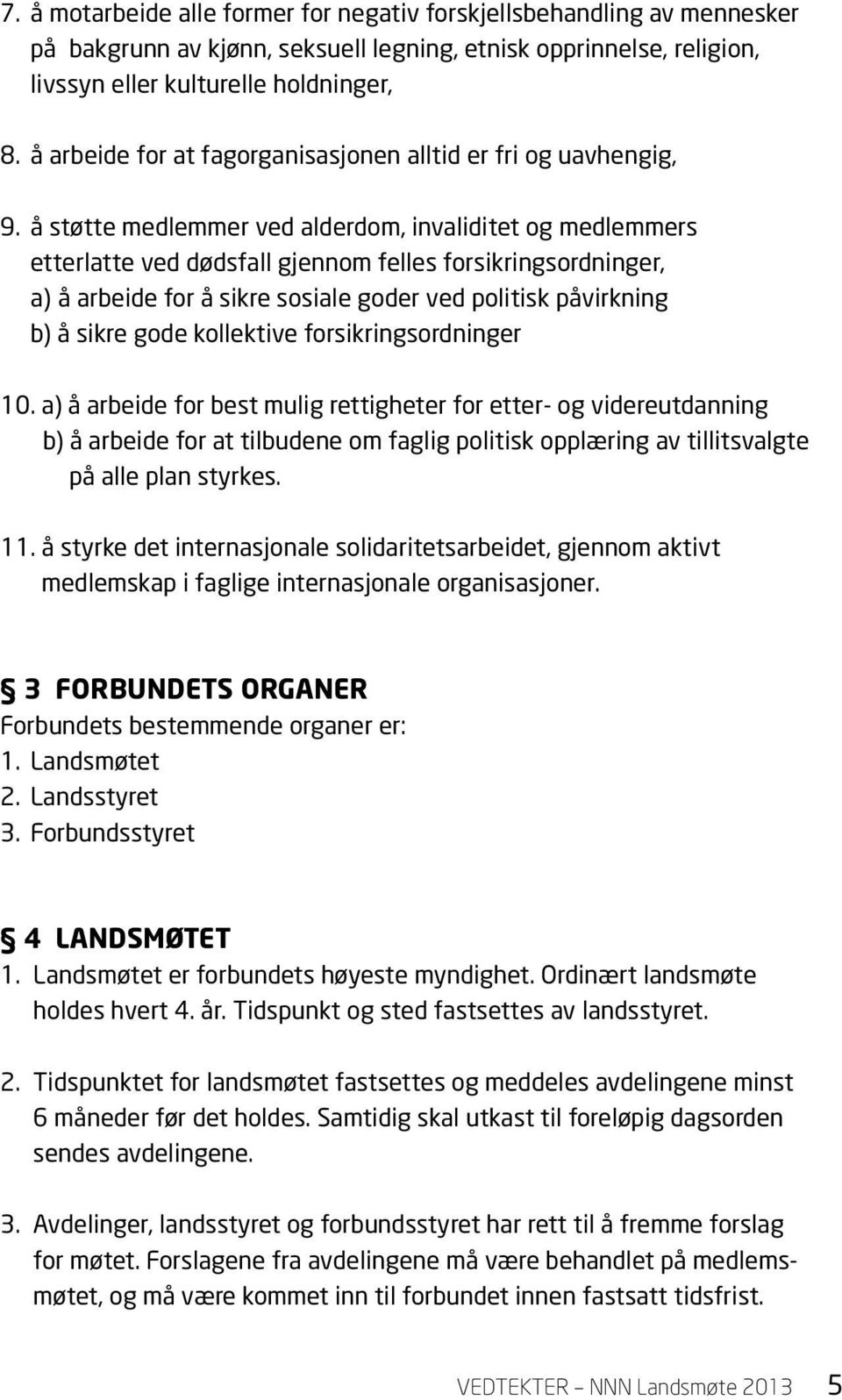 å støtte medlemmer ved alderdom, invaliditet og medlemmers etterlatte ved dødsfall gjennom felles forsikringsordninger, a) å arbeide for å sikre sosiale goder ved politisk påvirkning b) å sikre gode