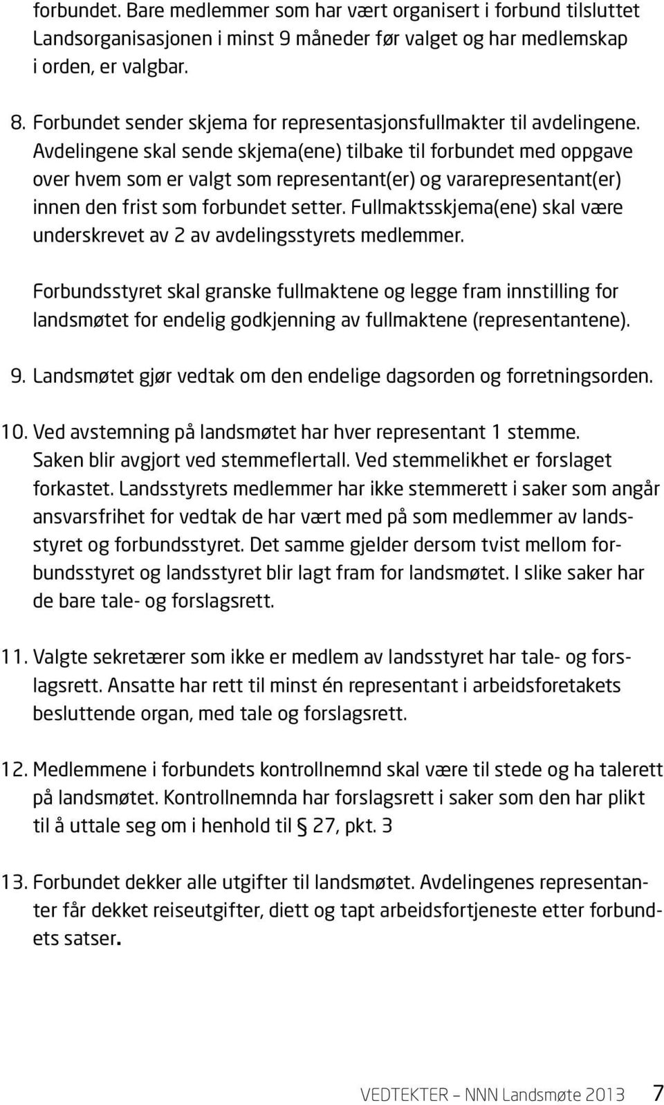 Avdelingene skal sende skjema(ene) tilbake til forbundet med oppgave over hvem som er valgt som representant(er) og vararepresentant(er) innen den frist som forbundet setter.