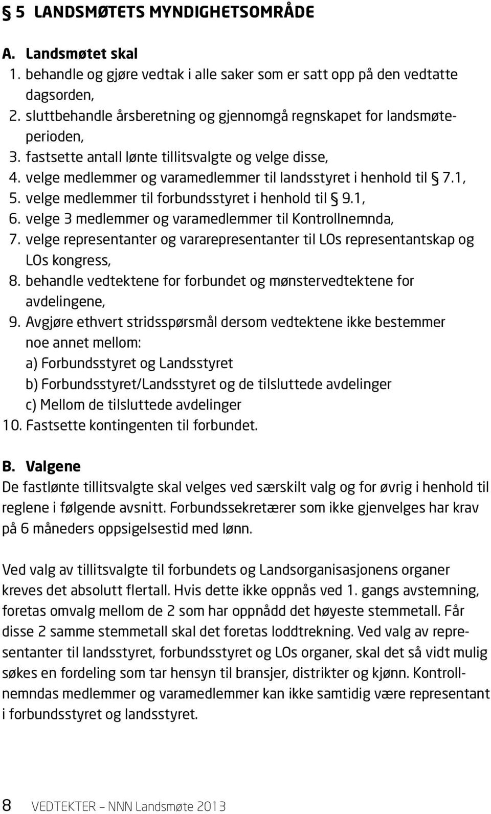 1, 5. velge medlemmer til forbundsstyret i henhold til 9.1, 6. velge 3 medlemmer og varamedlemmer til Kontrollnemnda, 7.