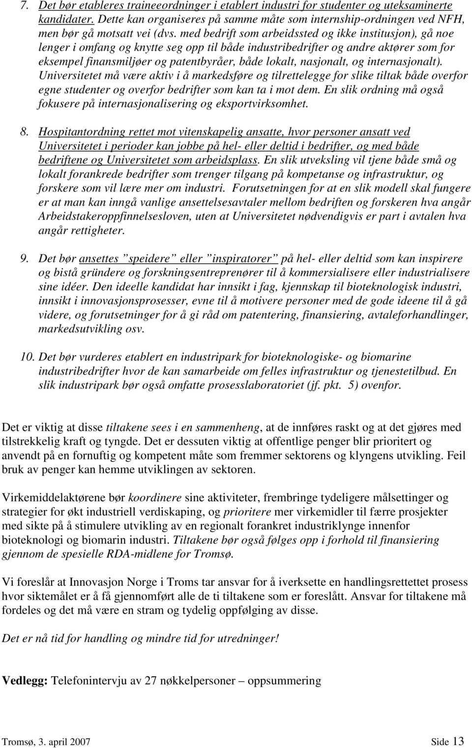 nasjonalt, og internasjonalt). Universitetet må være aktiv i å markedsføre og tilrettelegge for slike tiltak både overfor egne studenter og overfor bedrifter som kan ta i mot dem.