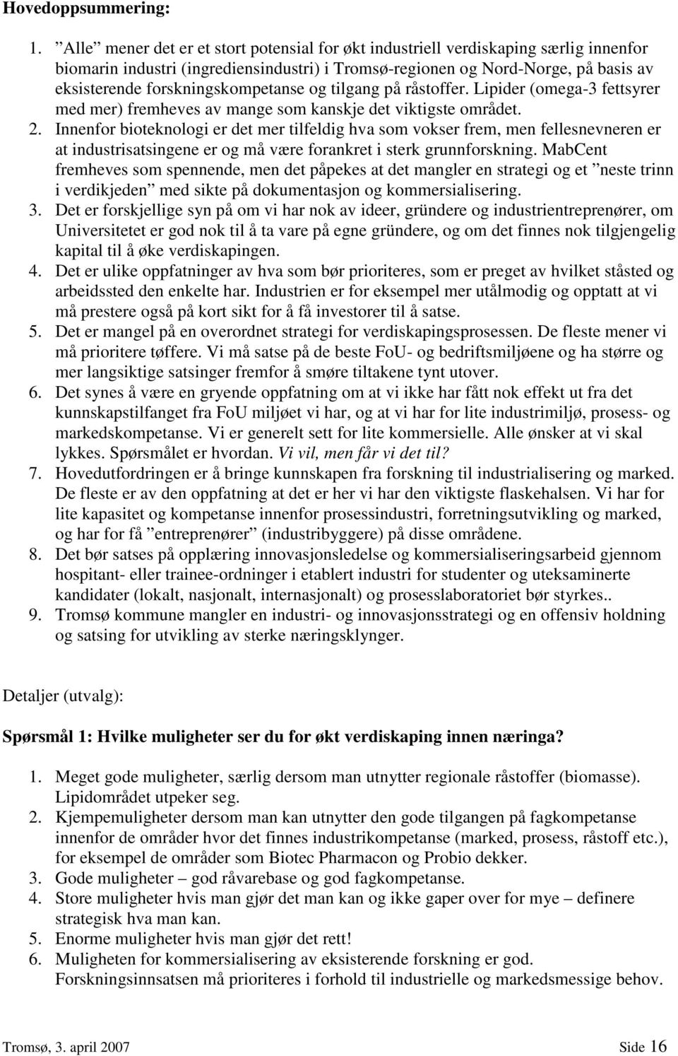 forskningskompetanse og tilgang på råstoffer. Lipider (omega-3 fettsyrer med mer) fremheves av mange som kanskje det viktigste området. 2.