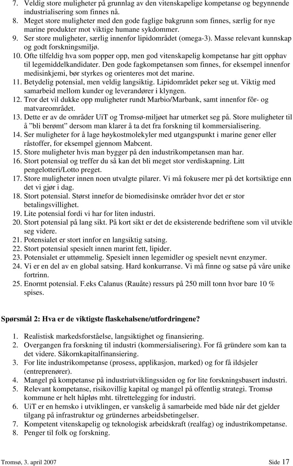 Masse relevant kunnskap og godt forskningsmiljø. 10. Ofte tilfeldig hva som popper opp, men god vitenskapelig kompetanse har gitt opphav til legemiddelkandidater.