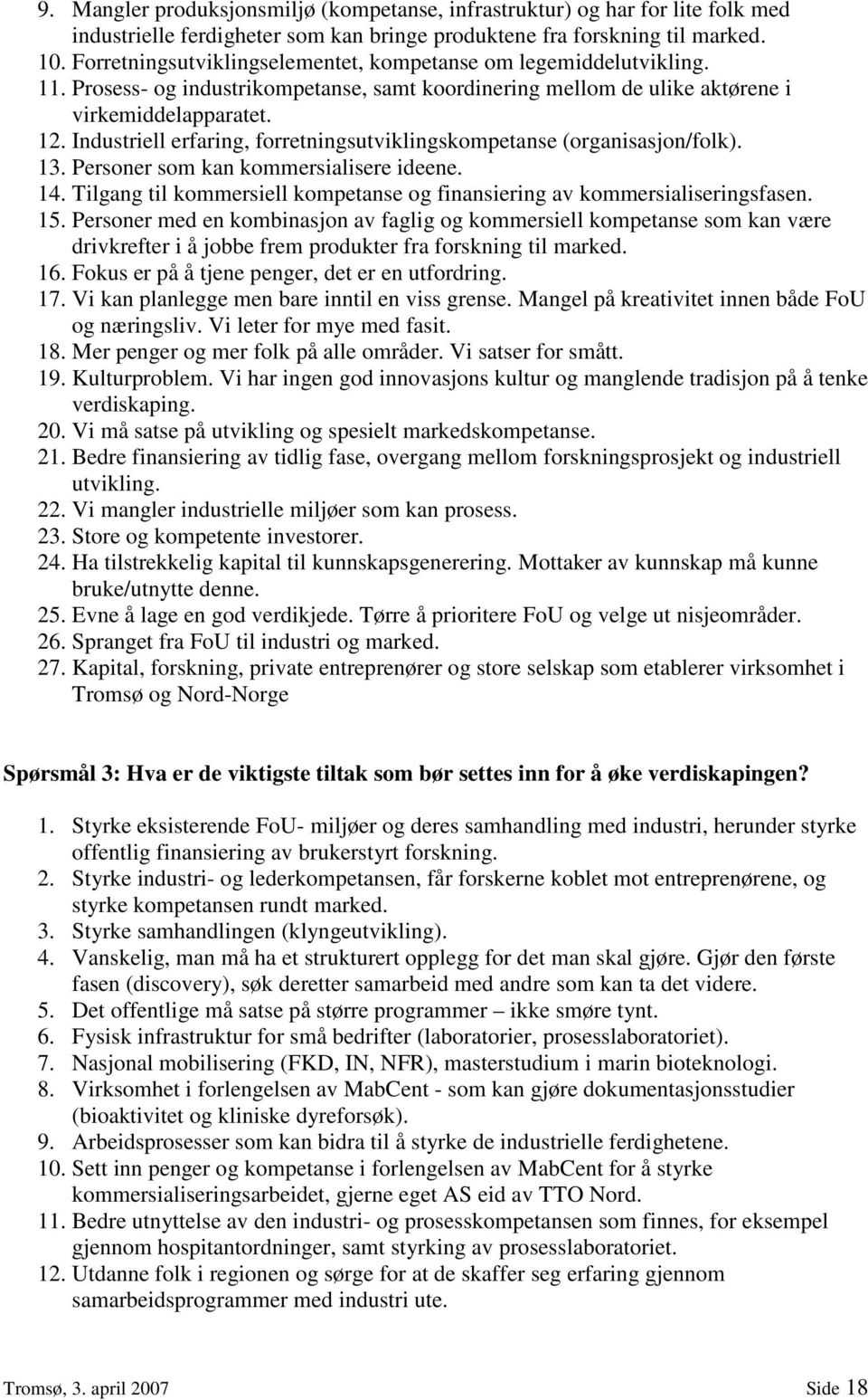 Industriell erfaring, forretningsutviklingskompetanse (organisasjon/folk). 13. Personer som kan kommersialisere ideene. 14.