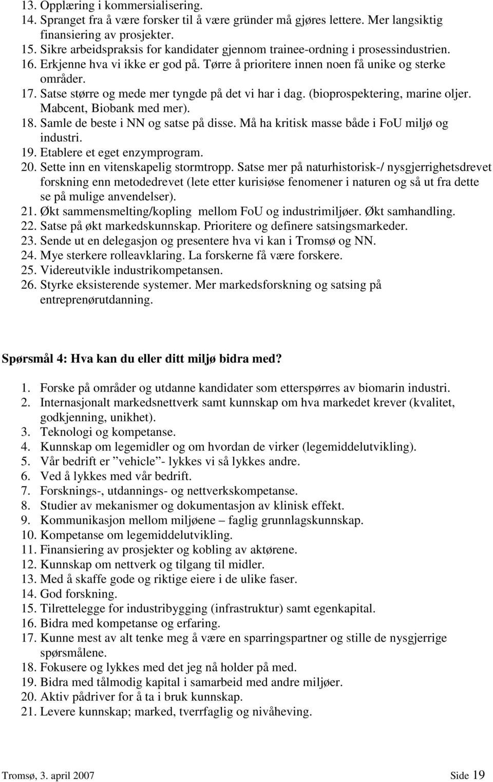 Satse større og mede mer tyngde på det vi har i dag. (bioprospektering, marine oljer. Mabcent, Biobank med mer). 18. Samle de beste i NN og satse på disse.