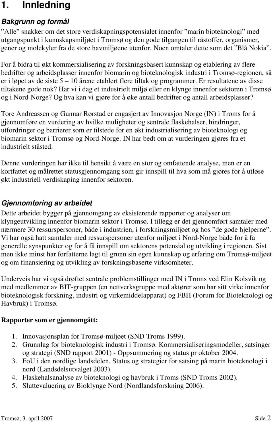 For å bidra til økt kommersialisering av forskningsbasert kunnskap og etablering av flere bedrifter og arbeidsplasser innenfor biomarin og bioteknologisk industri i Tromsø-regionen, så er i løpet av