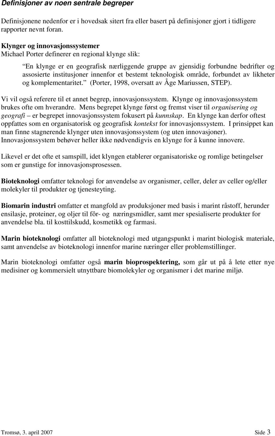 bestemt teknologisk område, forbundet av likheter og komplementaritet. (Porter, 1998, oversatt av Åge Mariussen, STEP). Vi vil også referere til et annet begrep, innovasjonssystem.