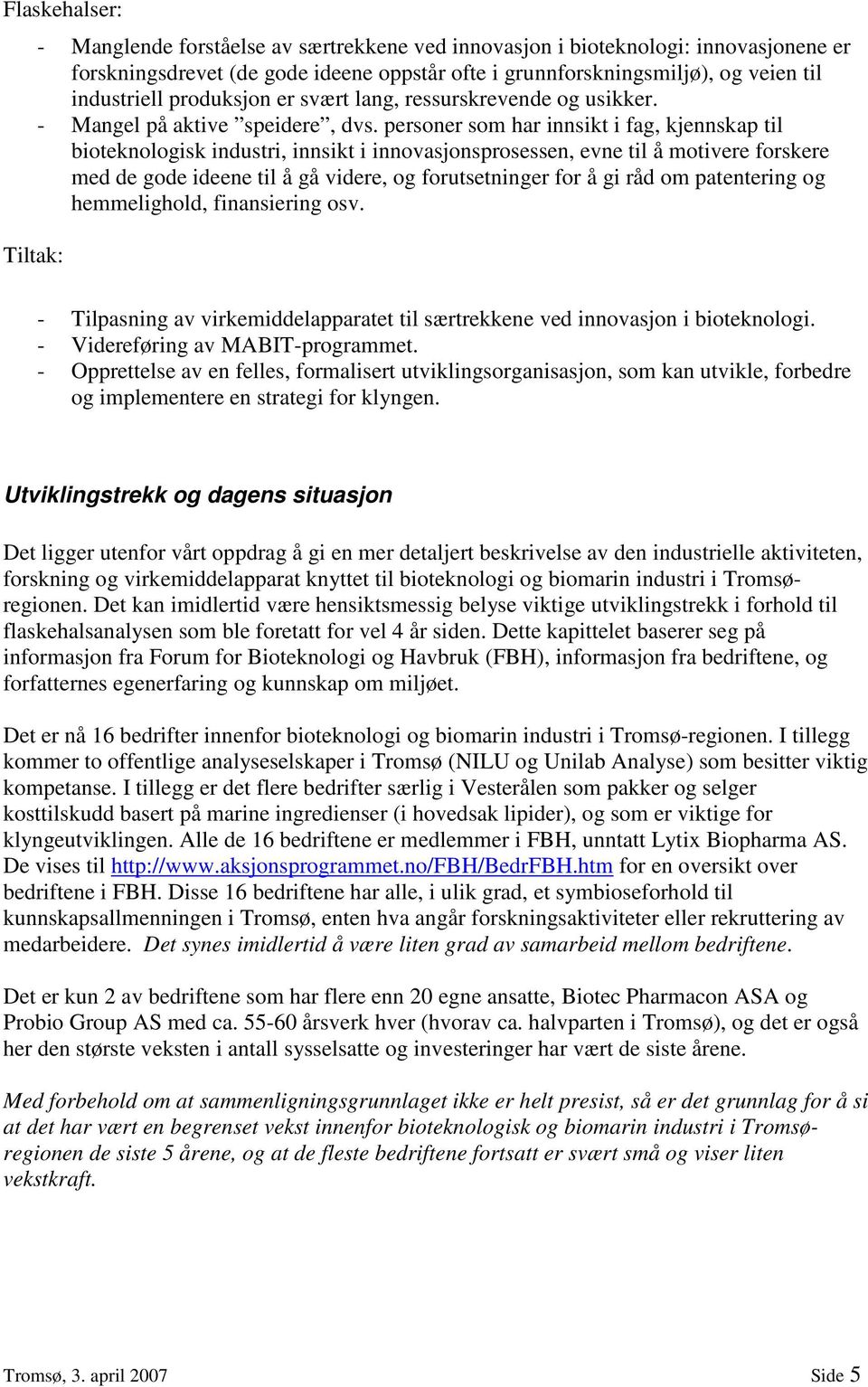 personer som har innsikt i fag, kjennskap til bioteknologisk industri, innsikt i innovasjonsprosessen, evne til å motivere forskere med de gode ideene til å gå videre, og forutsetninger for å gi råd