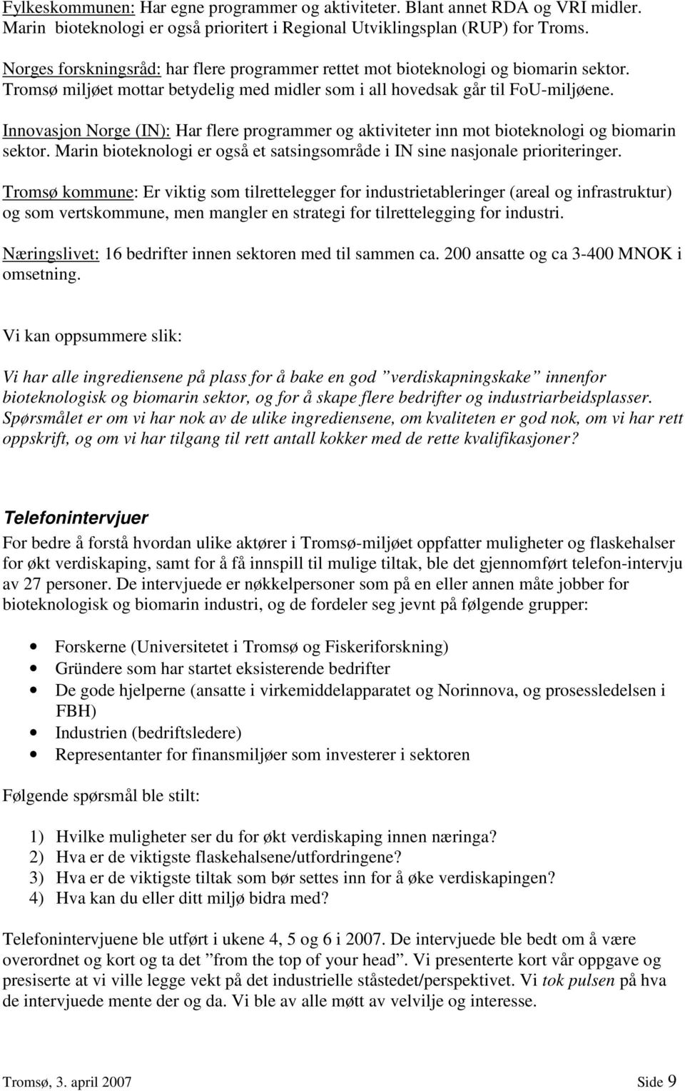 Innovasjon Norge (IN): Har flere programmer og aktiviteter inn mot bioteknologi og biomarin sektor. Marin bioteknologi er også et satsingsområde i IN sine nasjonale prioriteringer.