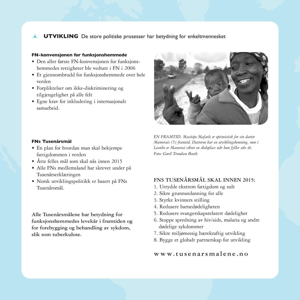 FNs Tusenårsmål En plan for hvordan man skal bekjempe fattigdommen i verden Åtte felles mål som skal nås innen 2015 Alle FNs medlemsland har skrevet under på Tusenårserklæringen Norsk