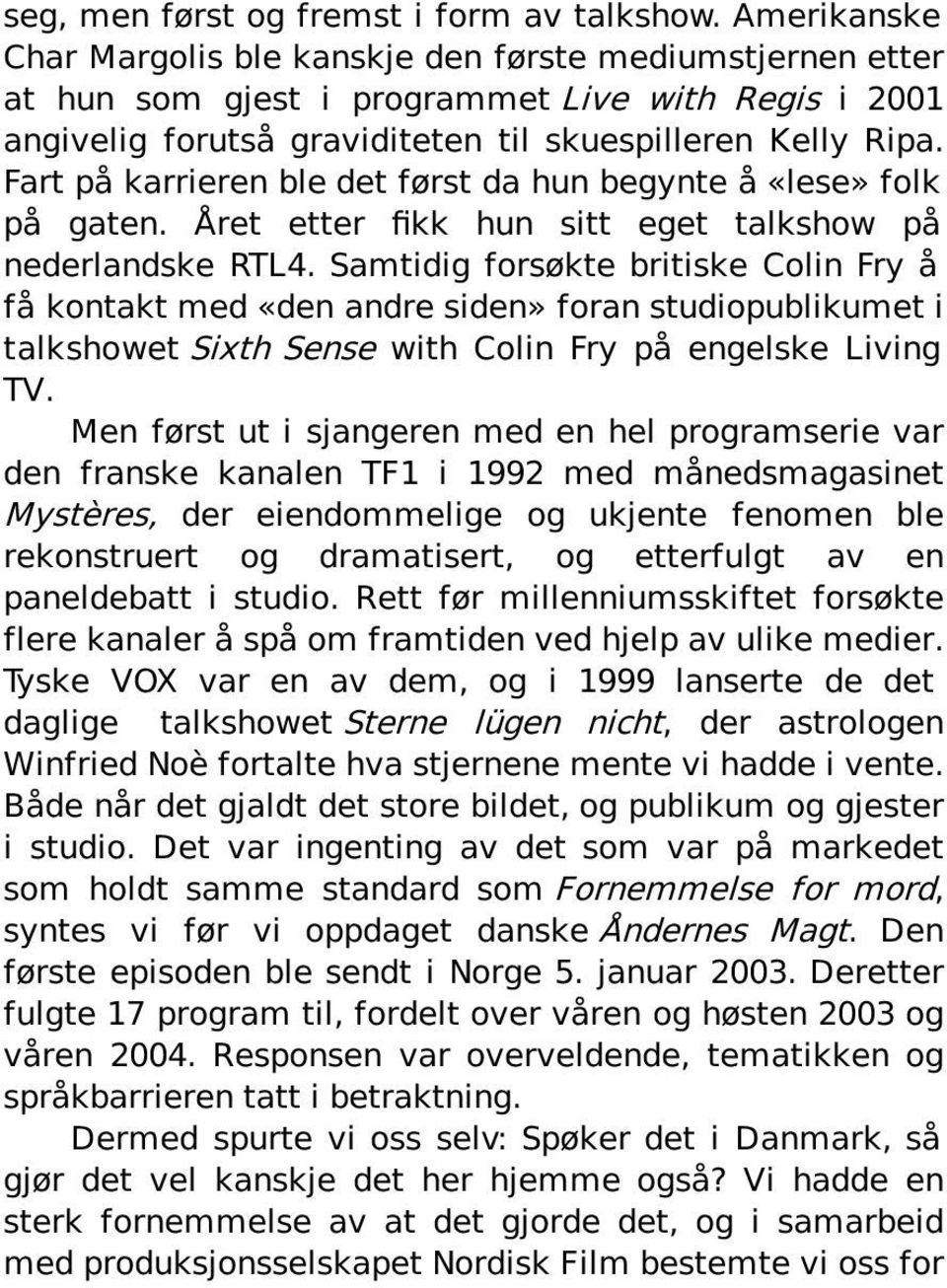 Fart på karrieren ble det først da hun begynte å «lese» folk på gaten. Året etter fikk hun sitt eget talkshow på nederlandske RTL4.