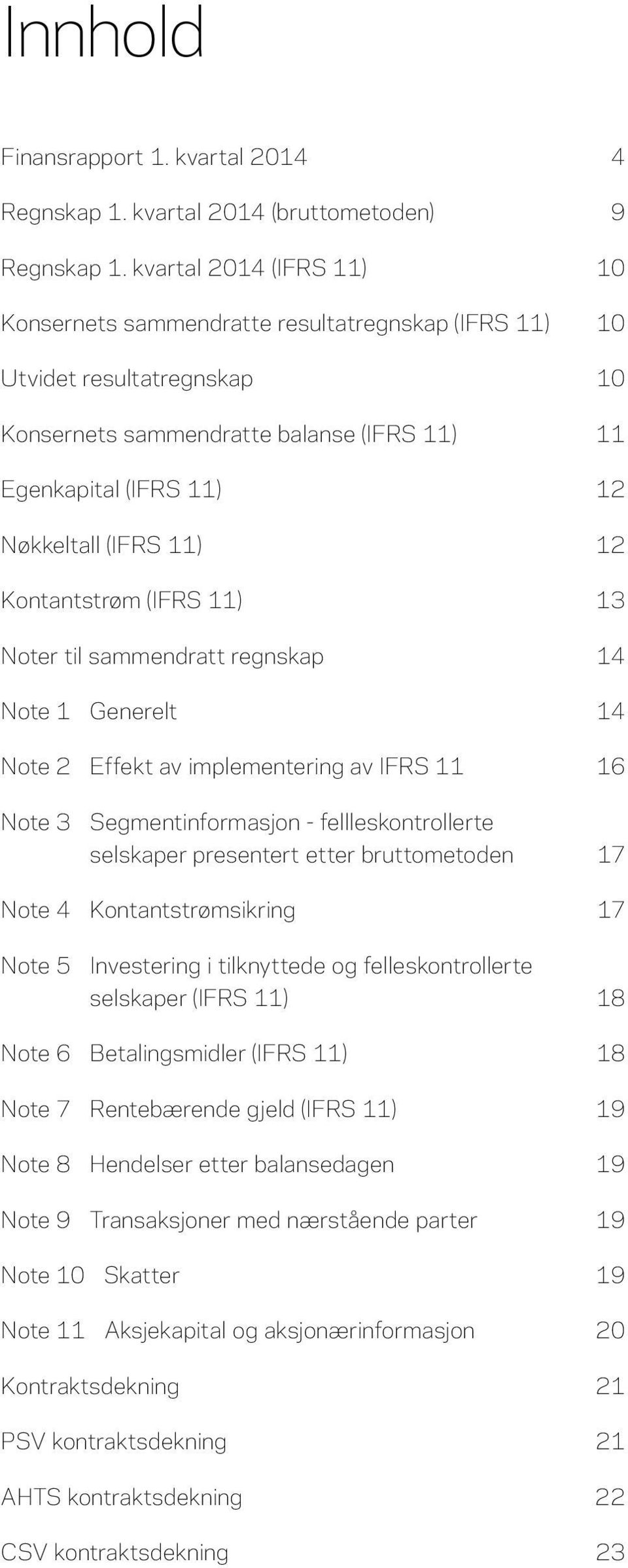 12 Kontantstrøm (IFRS 11) 13 Noter til sammendratt regnskap 14 Note 1 Generelt 14 Note 2 Effekt av implementering av IFRS 11 16 Note 3 Segmentinformasjon - fellleskontrollerte selskaper presentert