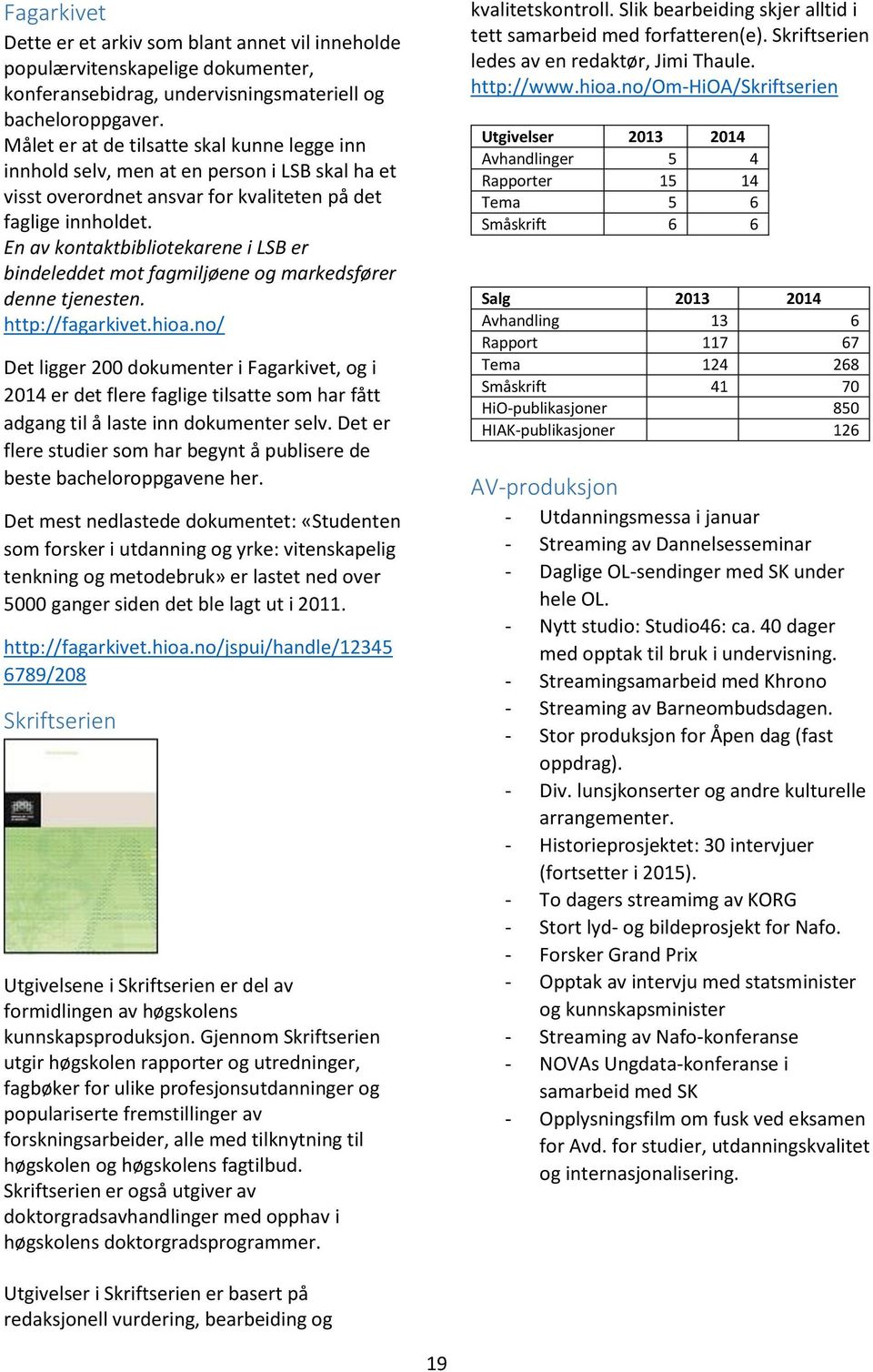 En av kontaktbibliotekarene i LSB er bindeleddet mot fagmiljøene og markedsfører denne tjenesten. http://fagarkivet.hioa.