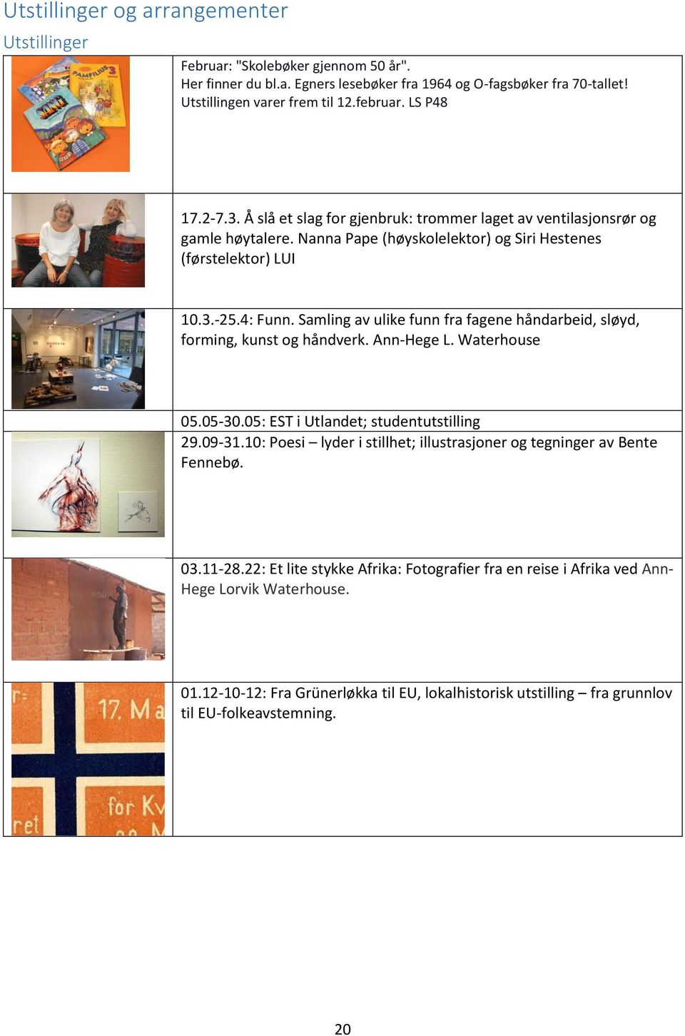 Samling av ulike funn fra fagene håndarbeid, sløyd, forming, kunst og håndverk. Ann-Hege L. Waterhouse 05.05-30.05: EST i Utlandet; studentutstilling 29.09-31.