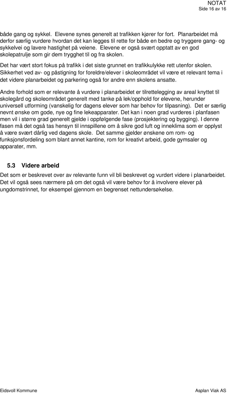 Elevene er også svært opptatt av en god skolepatrulje som gir dem trygghet til og fra skolen. Det har vært stort fokus på trafikk i det siste grunnet en trafikkulykke rett utenfor skolen.