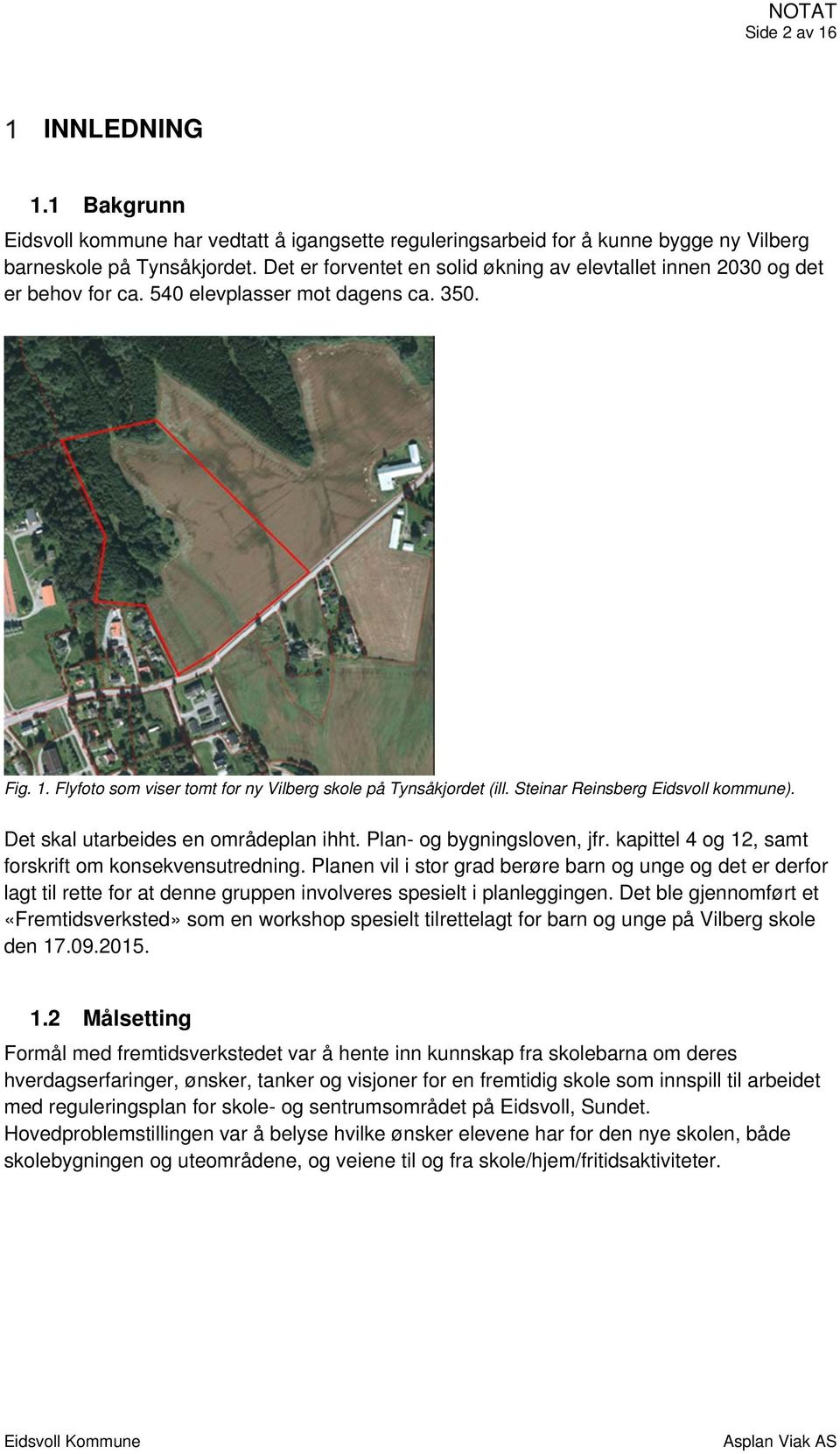 Steinar Reinsberg Eidsvoll kommune). Det skal utarbeides en områdeplan ihht. Plan- og bygningsloven, jfr. kapittel 4 og 12, samt forskrift om konsekvensutredning.