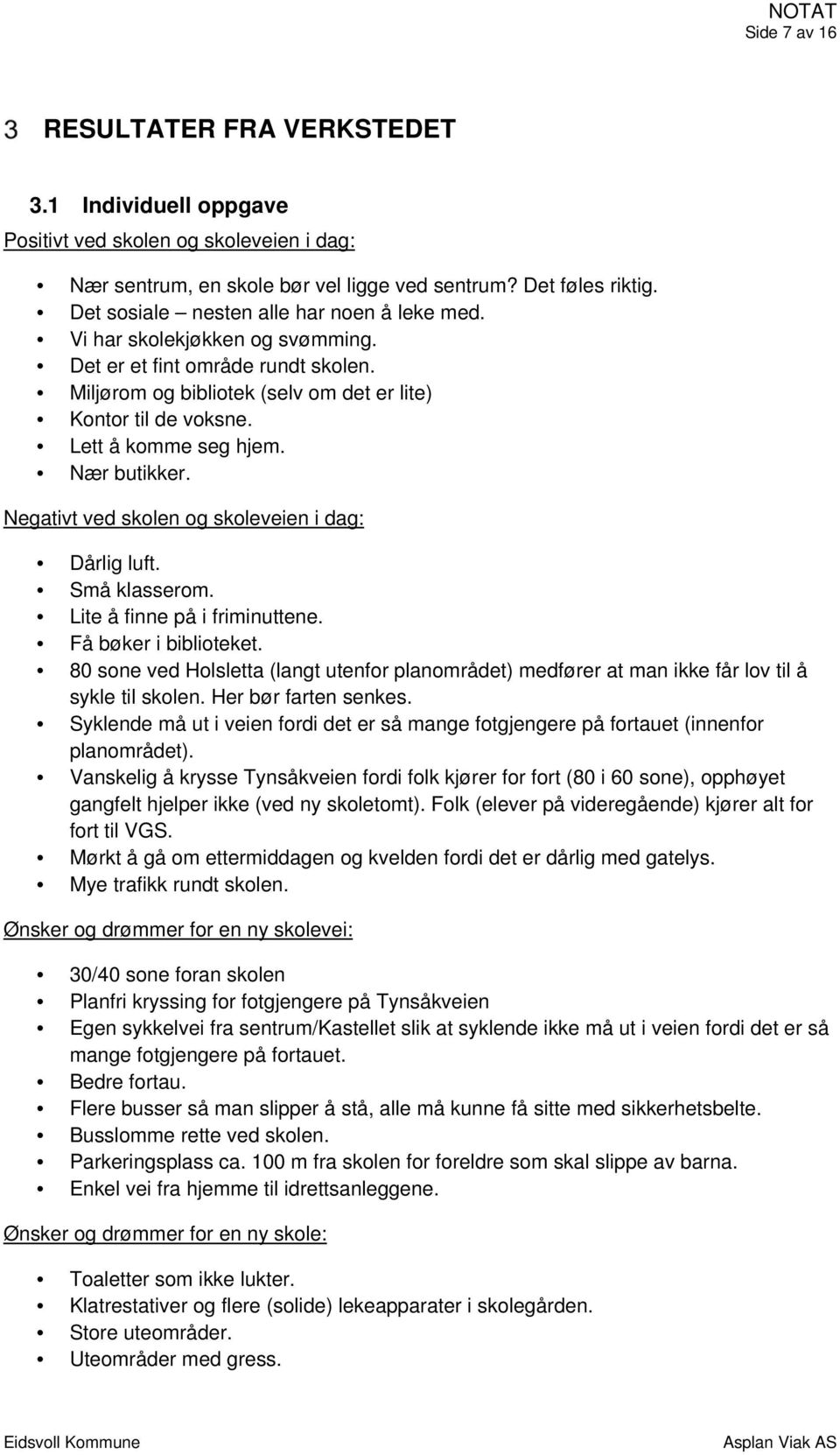 Lett å komme seg hjem. Nær butikker. Negativt ved skolen og skoleveien i dag: Dårlig luft. Små klasserom. Lite å finne på i friminuttene. Få bøker i biblioteket.