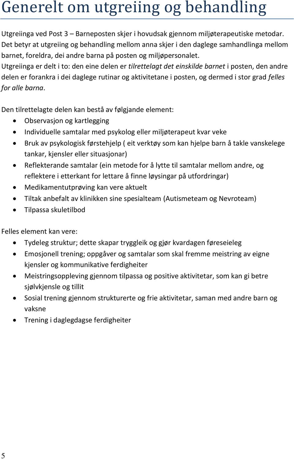 Utgreiinga er delt i to: den eine delen er tilrettelagt det einskilde barnet i posten, den andre delen er forankra i dei daglege rutinar og aktivitetane i posten, og dermed i stor grad felles for