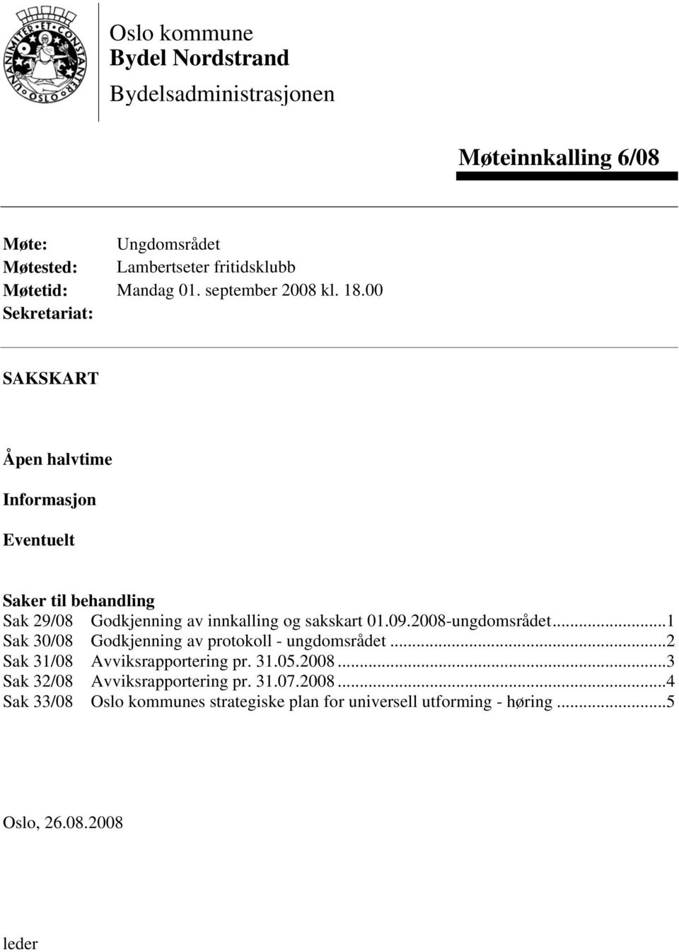 00 Sekretariat: SAKSKART Åpen halvtime Informasjon Eventuelt Saker til behandling Sak 29/08 Godkjenning av innkalling og sakskart 01.09.