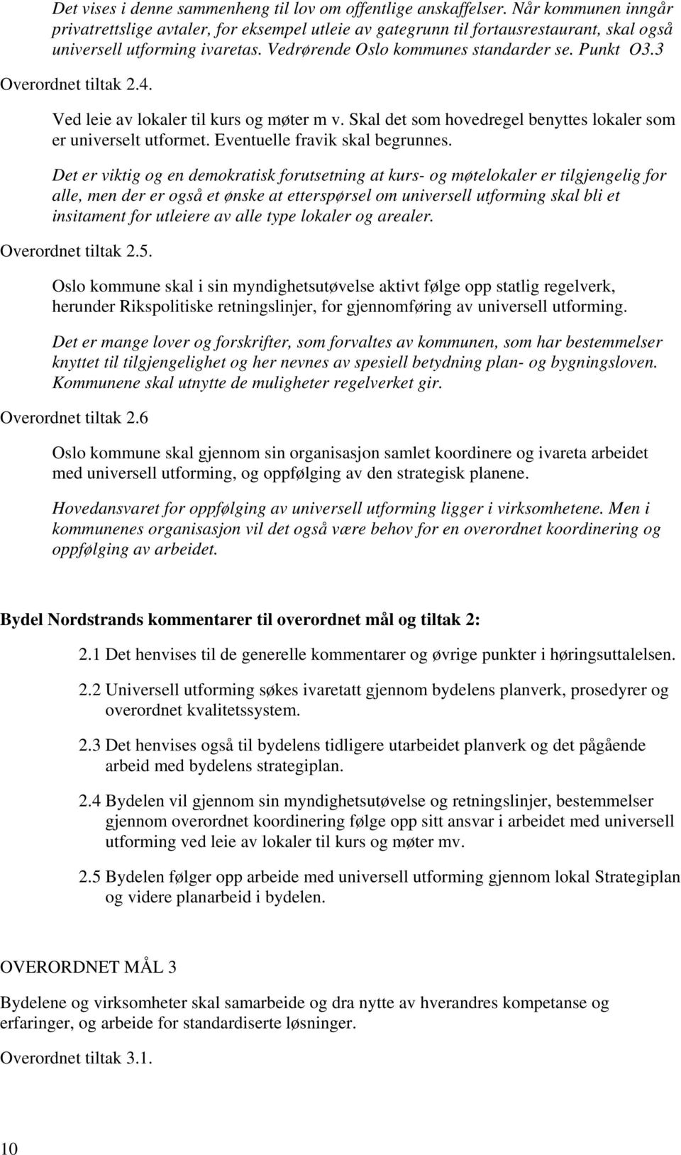 3 Overordnet tiltak 2.4. Ved leie av lokaler til kurs og møter m v. Skal det som hovedregel benyttes lokaler som er universelt utformet. Eventuelle fravik skal begrunnes.