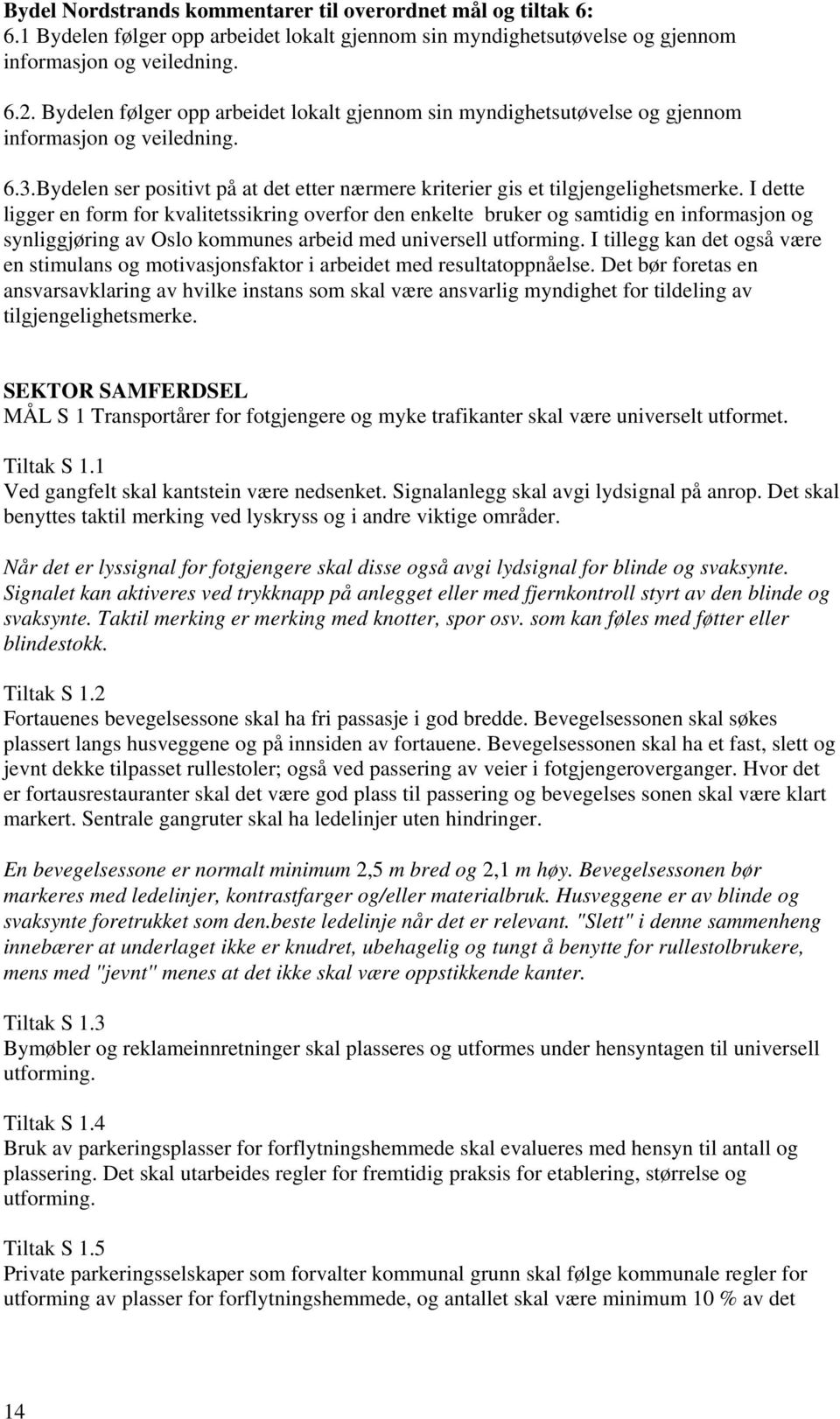 I dette ligger en form for kvalitetssikring overfor den enkelte bruker og samtidig en informasjon og synliggjøring av Oslo kommunes arbeid med universell utforming.