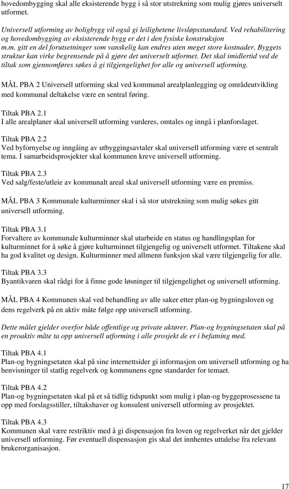 Byggets struktur kan virke begrensende på å gjøre det universelt utformet. Det skal imidlertid ved de tiltak som gjennomføres søkes å gi tilgjengelighet for alle og universell utforming.