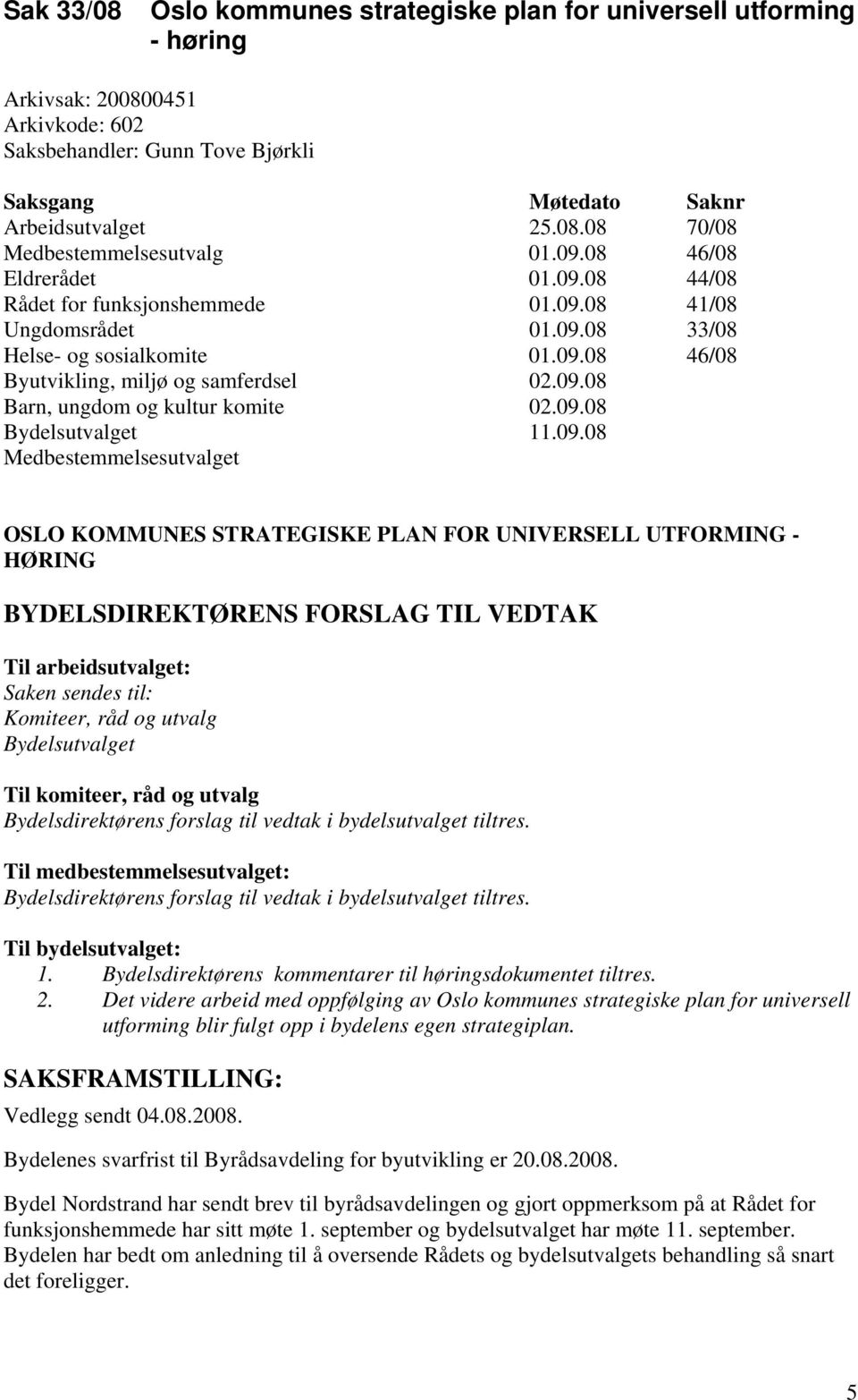 09.08 Bydelsutvalget 11.09.08 Medbestemmelsesutvalget OSLO KOMMUNES STRATEGISKE PLAN FOR UNIVERSELL UTFORMING - HØRING BYDELSDIREKTØRENS FORSLAG TIL VEDTAK Til arbeidsutvalget: Saken sendes til: