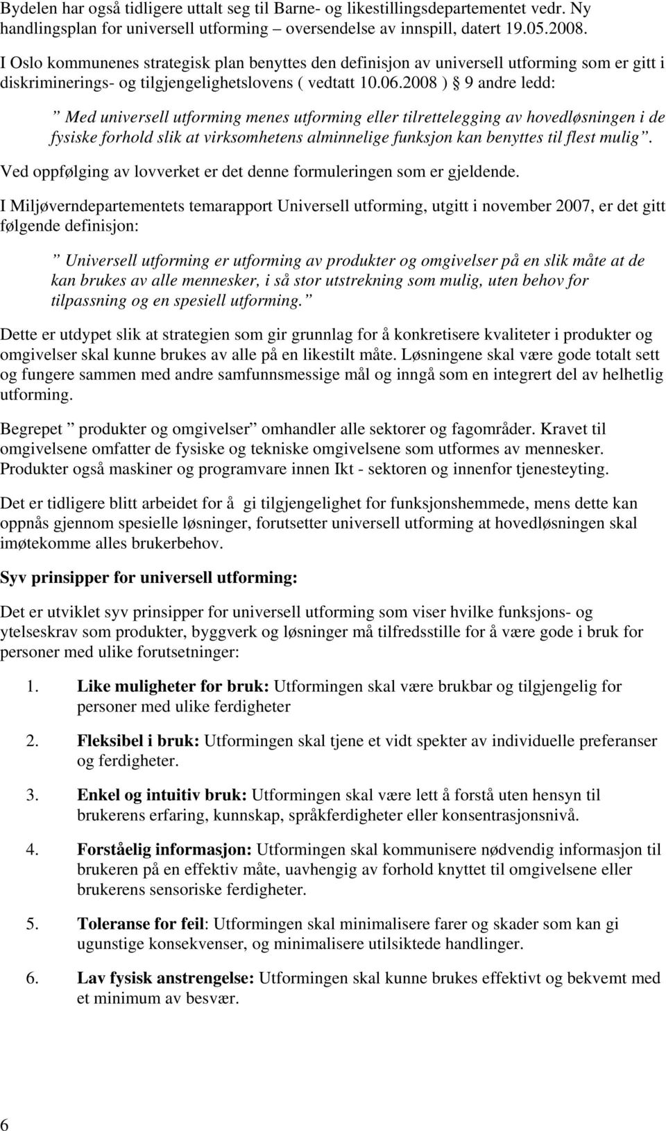 2008 ) 9 andre ledd: Med universell utforming menes utforming eller tilrettelegging av hovedløsningen i de fysiske forhold slik at virksomhetens alminnelige funksjon kan benyttes til flest mulig.