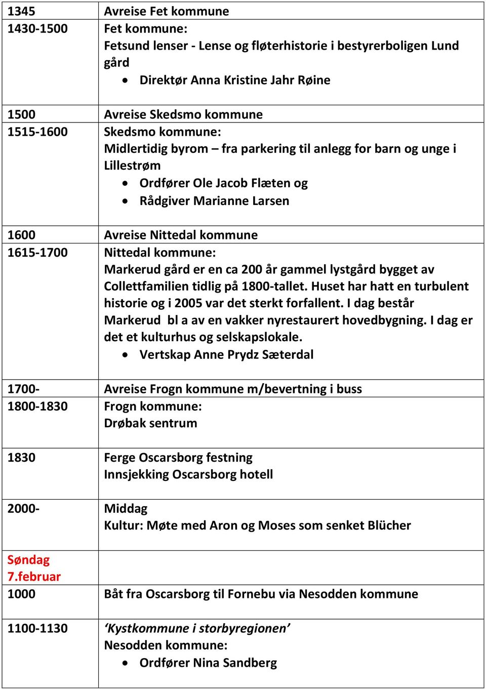 bygget av Collettfamilien tidlig på 1800-tallet. Huset har hatt en turbulent historie og i 2005 var det sterkt forfallent. I dag består Markerud bl a av en vakker nyrestaurert hovedbygning.