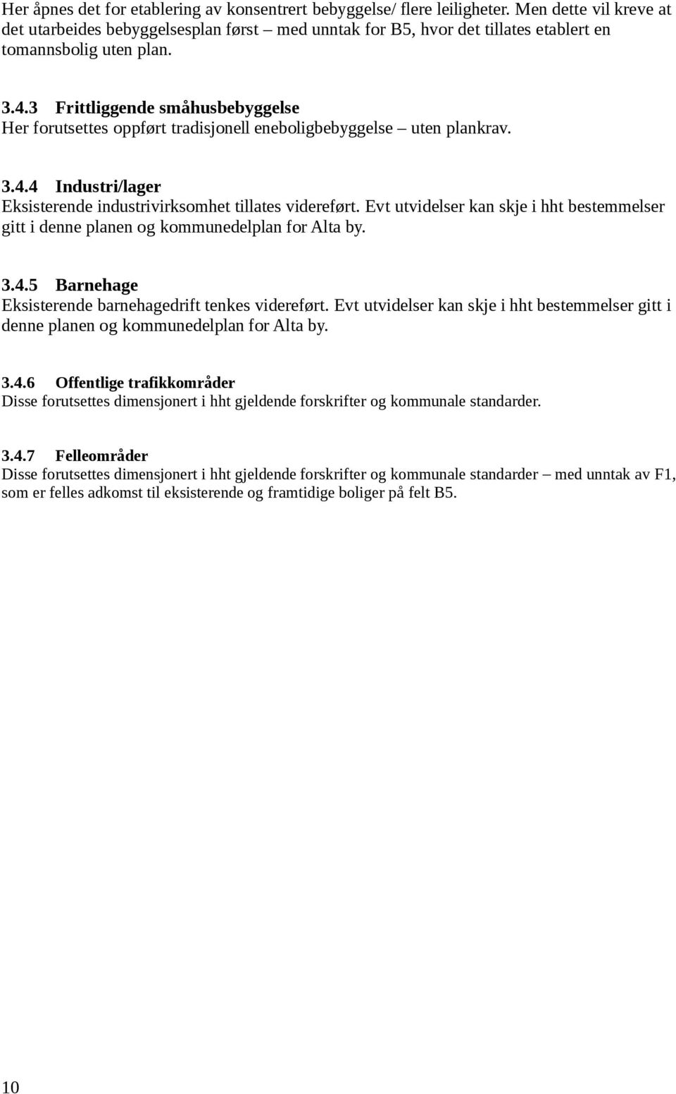 3 Frittliggende småhusbebyggelse Her forutsettes oppført tradisjonell eneboligbebyggelse uten plankrav. 3.4.4 Industri/lager Eksisterende industrivirksomhet tillates videreført.