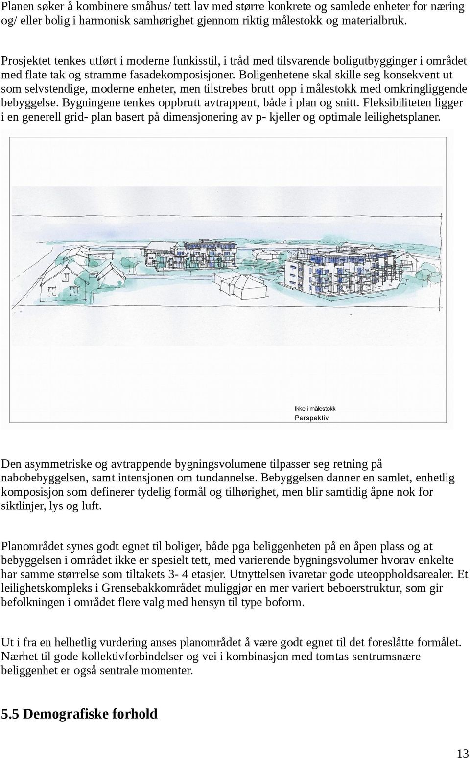 Boligenhetene skal skille seg konsekvent ut som selvstendige, moderne enheter, men tilstrebes brutt opp i målestokk med omkringliggende bebyggelse.