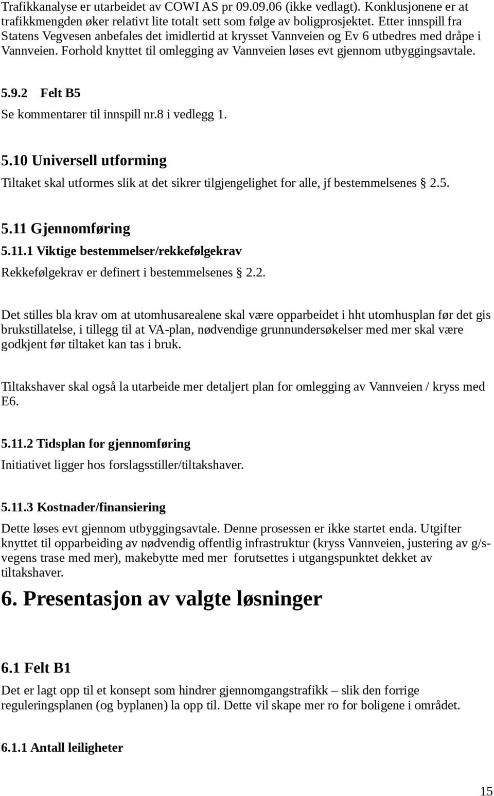 5.9.2 Felt B5 Se kommentarer til innspill nr.8 i vedlegg 1. 5.10 Universell utforming Tiltaket skal utformes slik at det sikrer tilgjengelighet for alle, jf bestemmelsenes 2.5. 5.11 Gjennomføring 5.