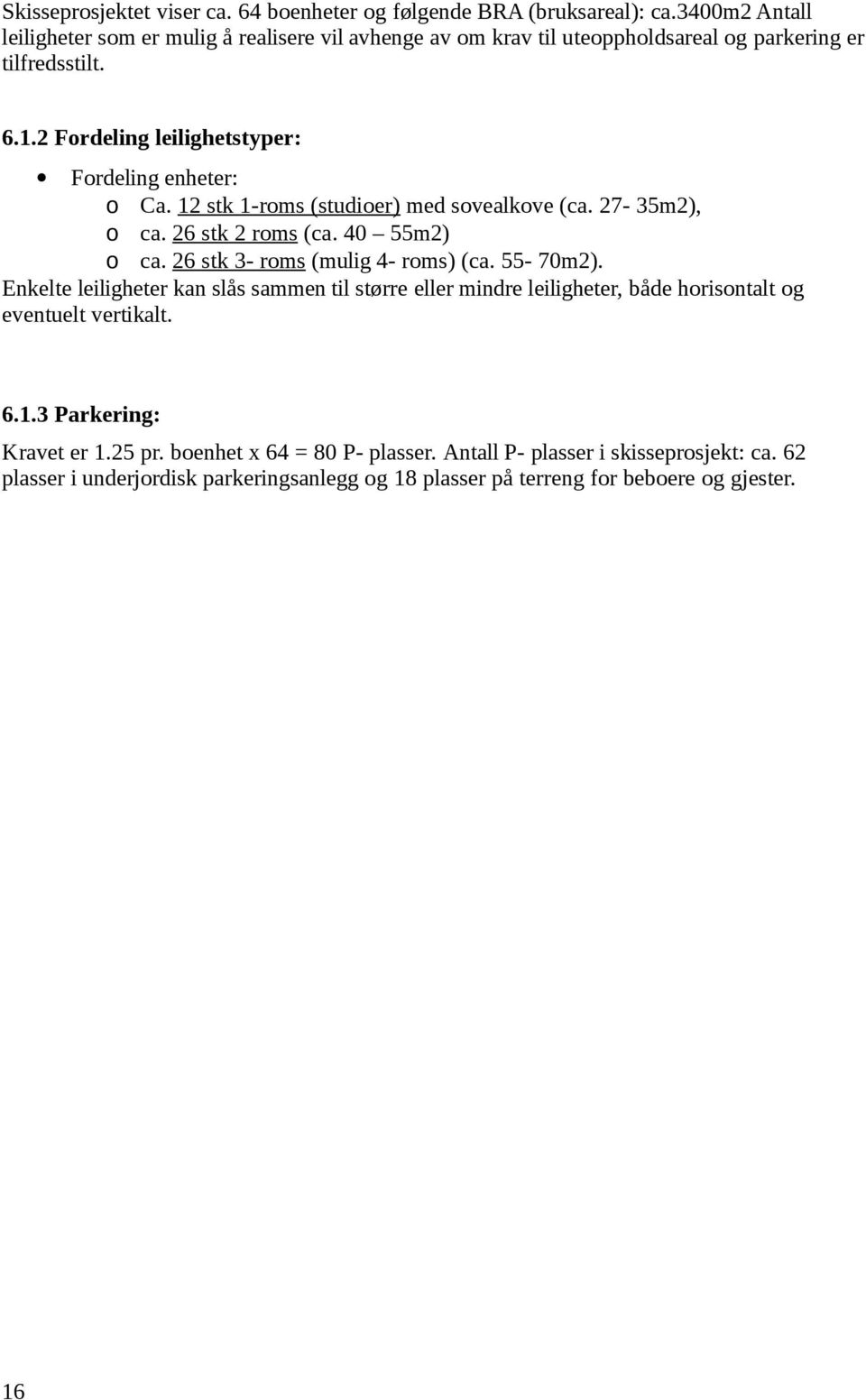 2 Fordeling leilighetstyper: Fordeling enheter: o Ca. 12 stk 1-roms (studioer) med sovealkove (ca. 27-35m2), o ca. 26 stk 2 roms (ca. 40 55m2) o ca.