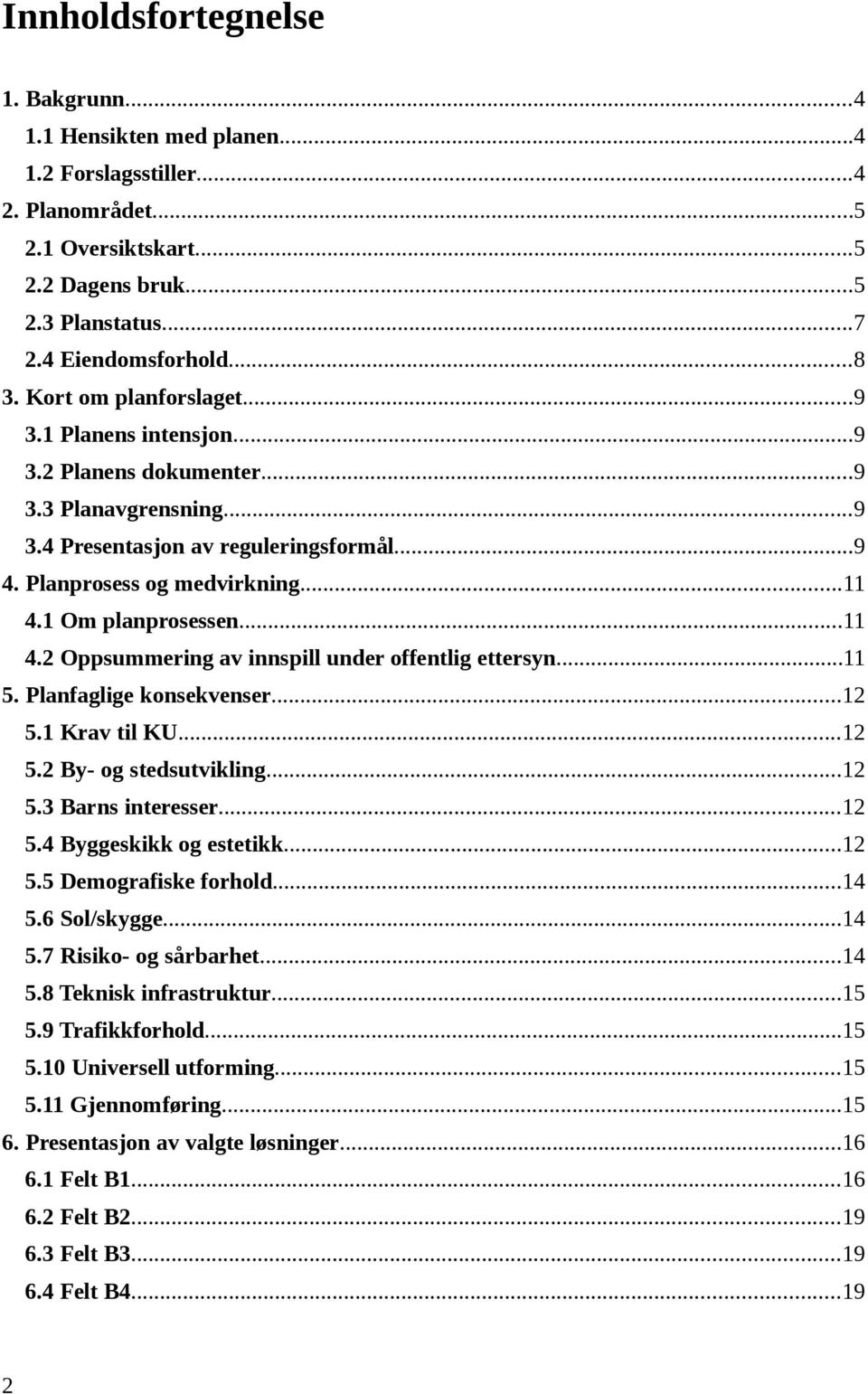 1 Om planprosessen...11 4.2 Oppsummering av innspill under offentlig ettersyn...11 5. Planfaglige konsekvenser...12 5.1 Krav til KU...12 5.2 By- og stedsutvikling...12 5.3 Barns interesser...12 5.4 Byggeskikk og estetikk.