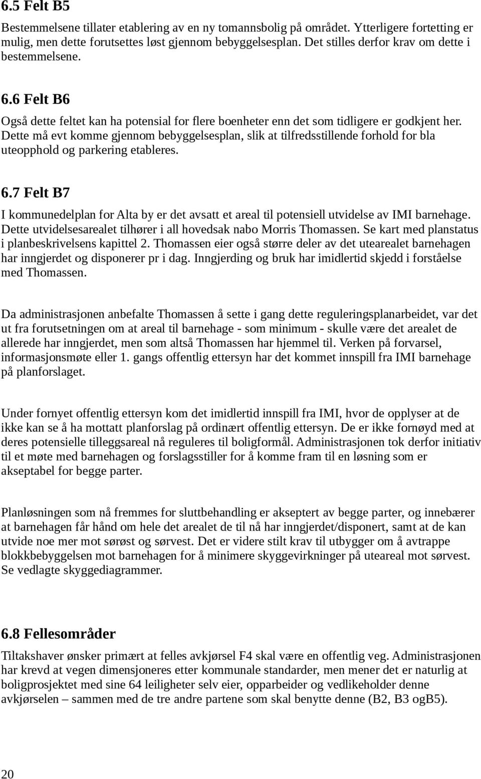 Dette må evt komme gjennom bebyggelsesplan, slik at tilfredsstillende forhold for bla uteopphold og parkering etableres. 6.