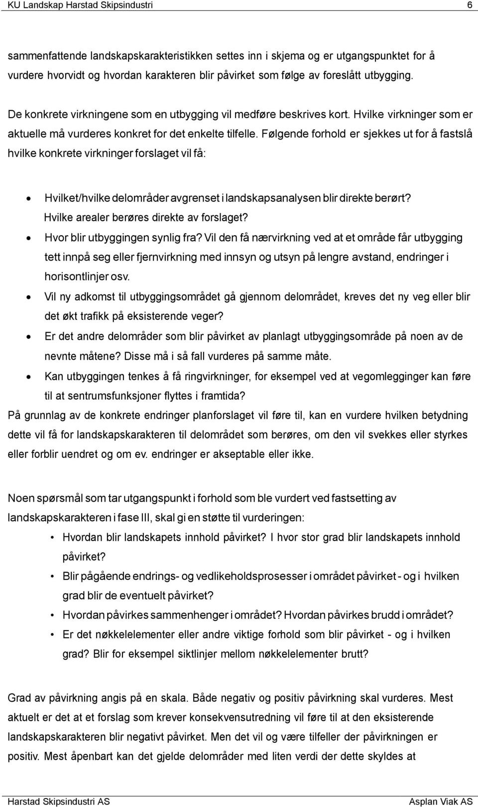 Følgende forhold er sjekkes ut for å fastslå hvilke konkrete virkninger forslaget vil få: Hvilket/hvilke delområder avgrenset i landskapsanalysen blir direkte berørt?