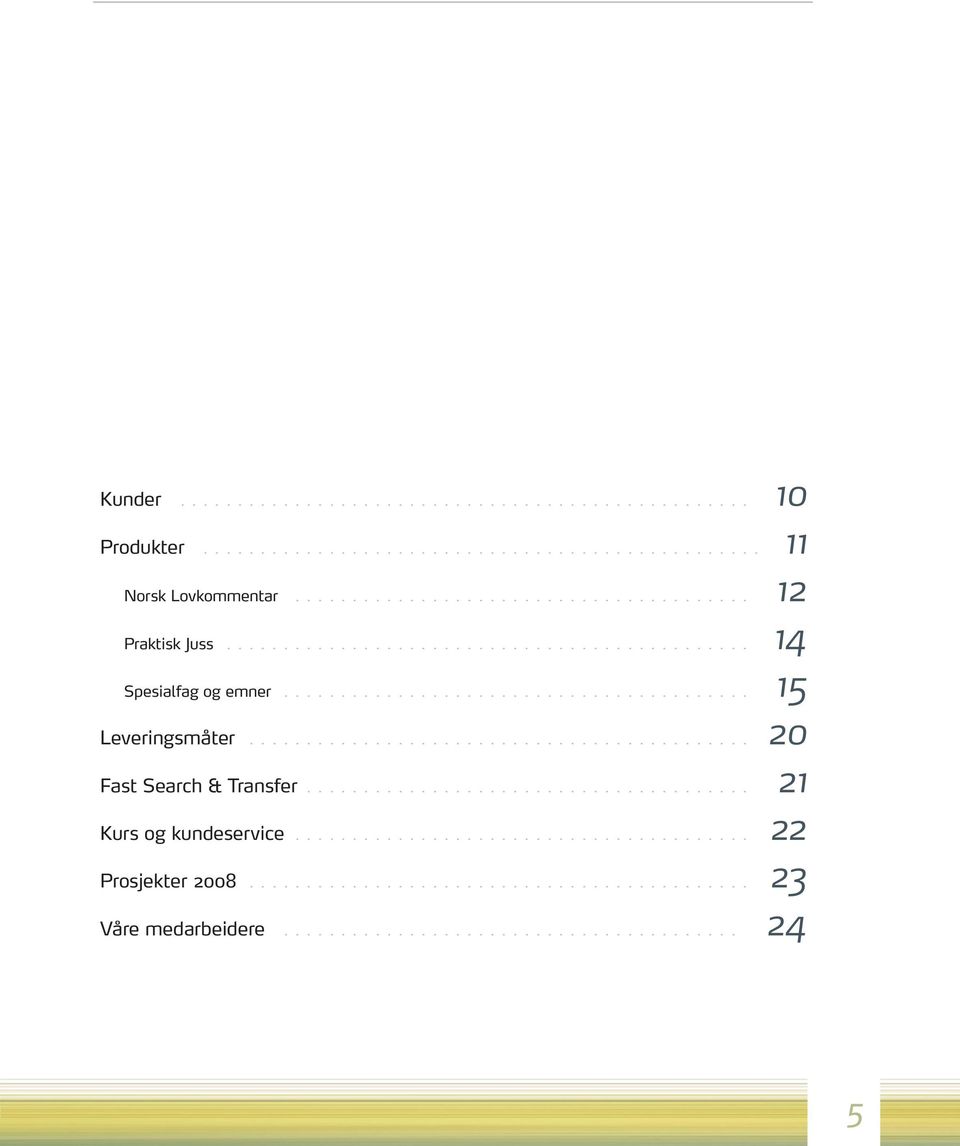 ........................................... 20 Fast Search & Transfer....................................... 21 Kurs og kundeservice........................................ 22 Prosjekter 2008.