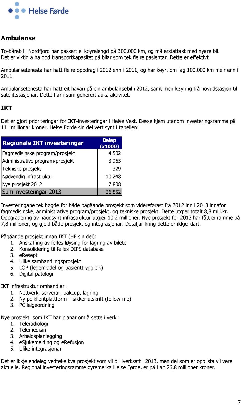 Ambulansetenesta har hatt eit havari på ein ambulansebil i 2012, samt meir køyring frå hovudstasjon til satelittstasjonar. Dette har i sum generert auka aktivitet.