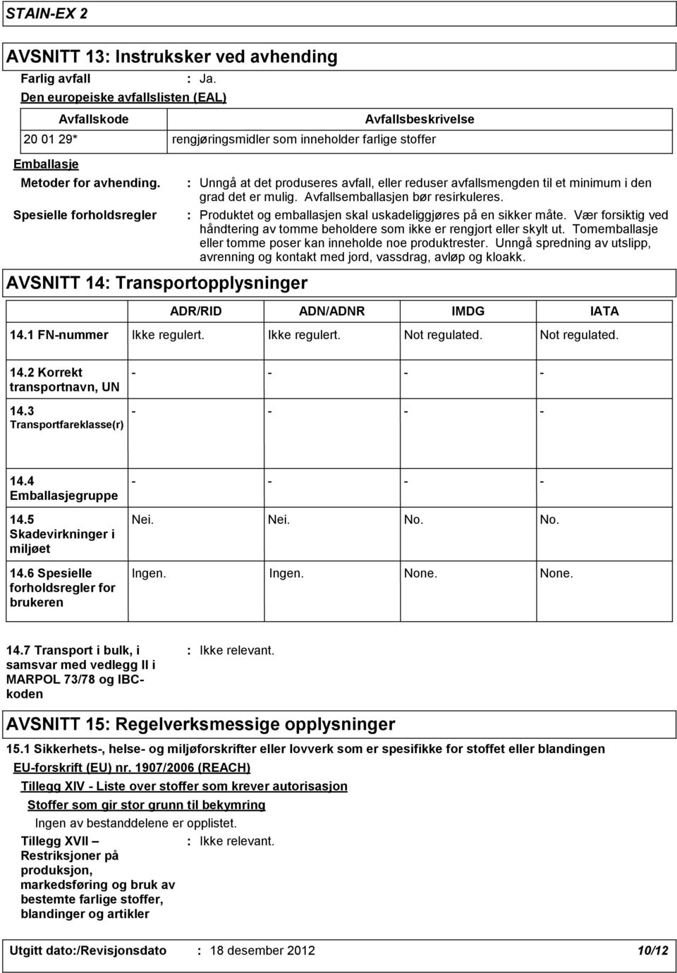 Spesielle forholdsregler Unngå at det produseres avfall, eller reduser avfallsmengden til et minimum i den grad det er mulig. Avfallsemballasjen bør resirkuleres.