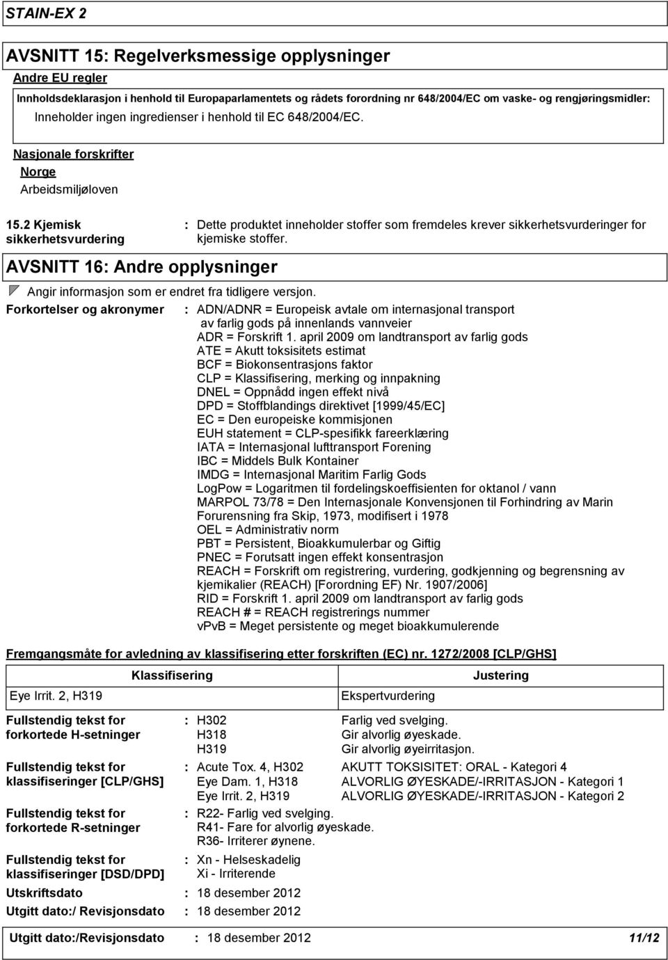 2 Kjemisk sikkerhetsvurdering AVSNITT 16 Andre opplysninger Dette produktet inneholder stoffer som fremdeles krever sikkerhetsvurderinger for kjemiske stoffer.