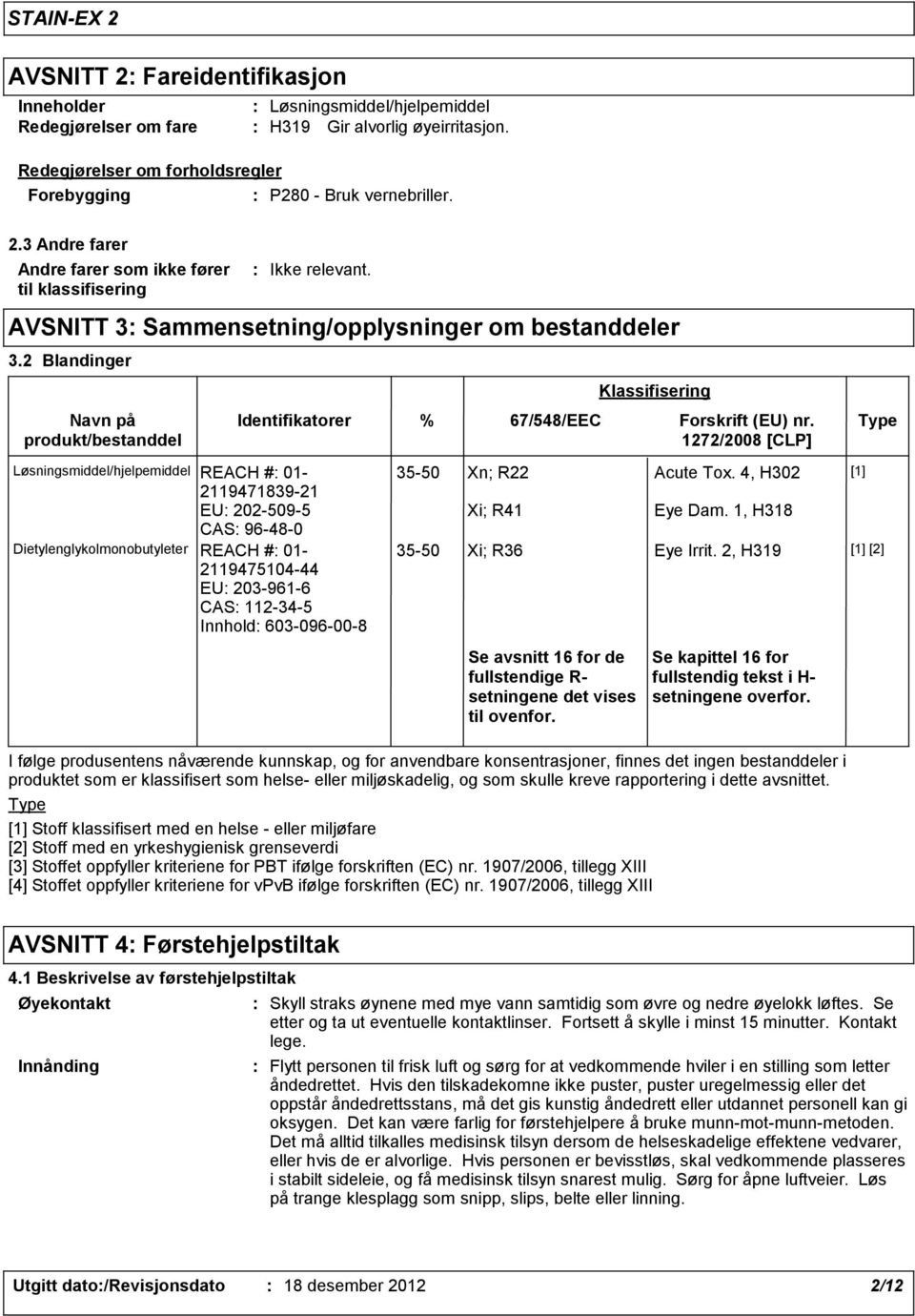 2 Blandinger Navn på produkt/bestanddel Identifikatorer Løsningsmiddel/hjelpemiddel REACH # 01 211947183921 EU 2025095 CAS 96480 Dietylenglykolmonobutyleter REACH # 01 211947510444 EU 2039616 CAS