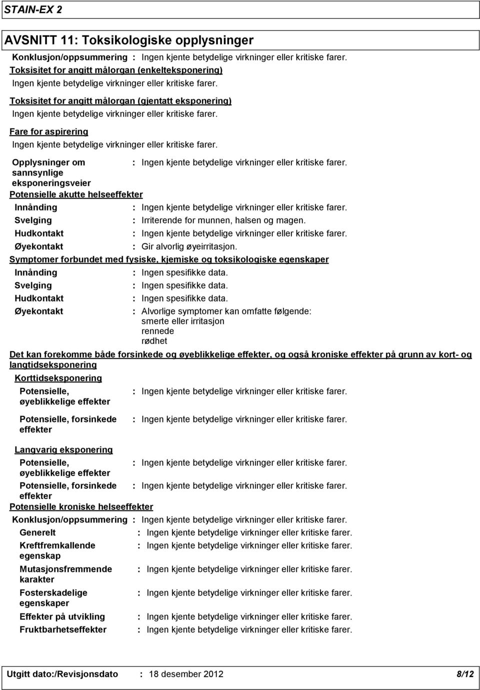 Symptomer forbundet med fysiske, kjemiske og toksikologiske egenskaper Innånding Svelging Hudkontakt Øyekontakt Ingen spesifikke data.